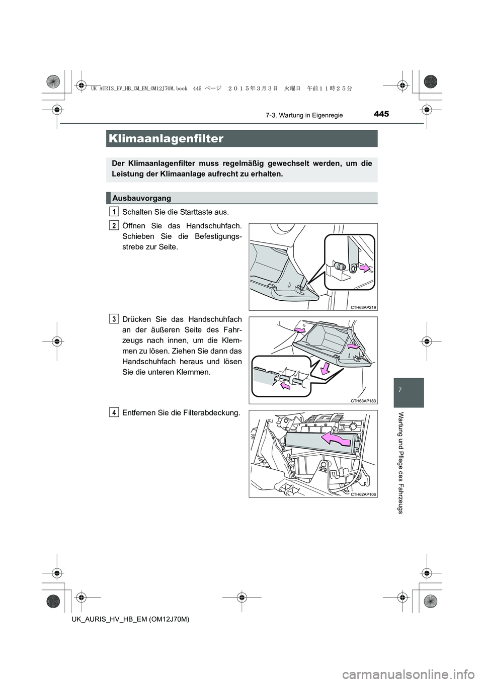 TOYOTA AURIS HYBRID 2015  Betriebsanleitungen (in German) 4457-3. Wartung in Eigenregie
7
Wartung und Pflege des Fahrzeugs
UK_AURIS_HV_HB_EM (OM12J70M)
Schalten Sie die Starttaste aus.
Öffnen Sie das Handschuhfach.
Schieben Sie die Befestigungs-
strebe zur 