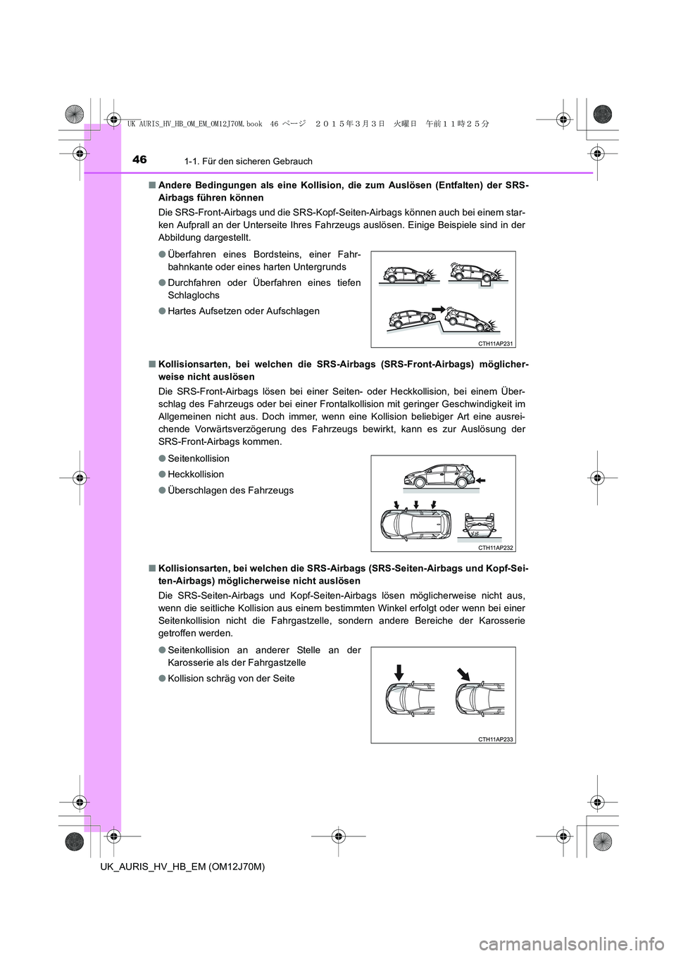 TOYOTA AURIS HYBRID 2015 Betriebsanleitungen (in German) 461-1. Für den sicheren Gebrauch
UK_AURIS_HV_HB_EM (OM12J70M)■Andere Bedingungen als eine Kollision, die zum Auslösen (Entfalten) der SRS-
Airbags führen können
Die SRS-Front-Airbags und die SR TOYOTA AURIS HYBRID 2015 Betriebsanleitungen (in German) 461-1. Für den sicheren Gebrauch
UK_AURIS_HV_HB_EM (OM12J70M)■Andere Bedingungen als eine Kollision, die zum Auslösen (Entfalten) der SRS-
Airbags führen können
Die SRS-Front-Airbags und die SR