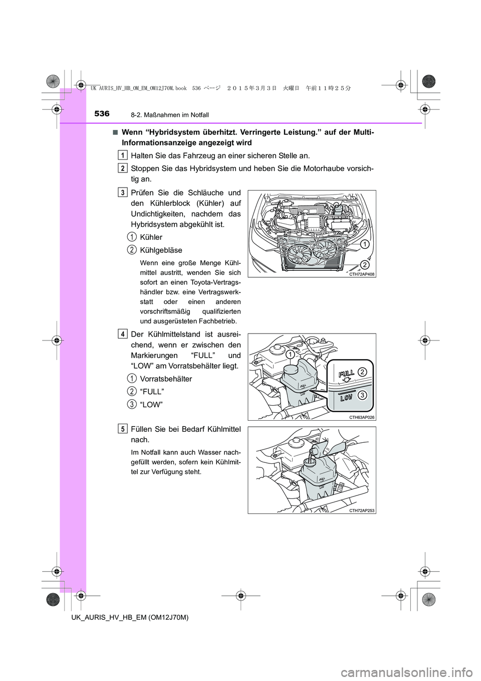 TOYOTA AURIS HYBRID 2015 Betriebsanleitungen (in German) 5368-2. Maßnahmen im Notfall
UK_AURIS_HV_HB_EM (OM12J70M)■
Wenn “Hybridsystem überhitzt. Verringerte Leistung.” auf der Multi-
Informationsanzeige angezeigt wird
Halten Sie das Fahrzeug an ein TOYOTA AURIS HYBRID 2015 Betriebsanleitungen (in German) 5368-2. Maßnahmen im Notfall
UK_AURIS_HV_HB_EM (OM12J70M)■
Wenn “Hybridsystem überhitzt. Verringerte Leistung.” auf der Multi-
Informationsanzeige angezeigt wird
Halten Sie das Fahrzeug an ein