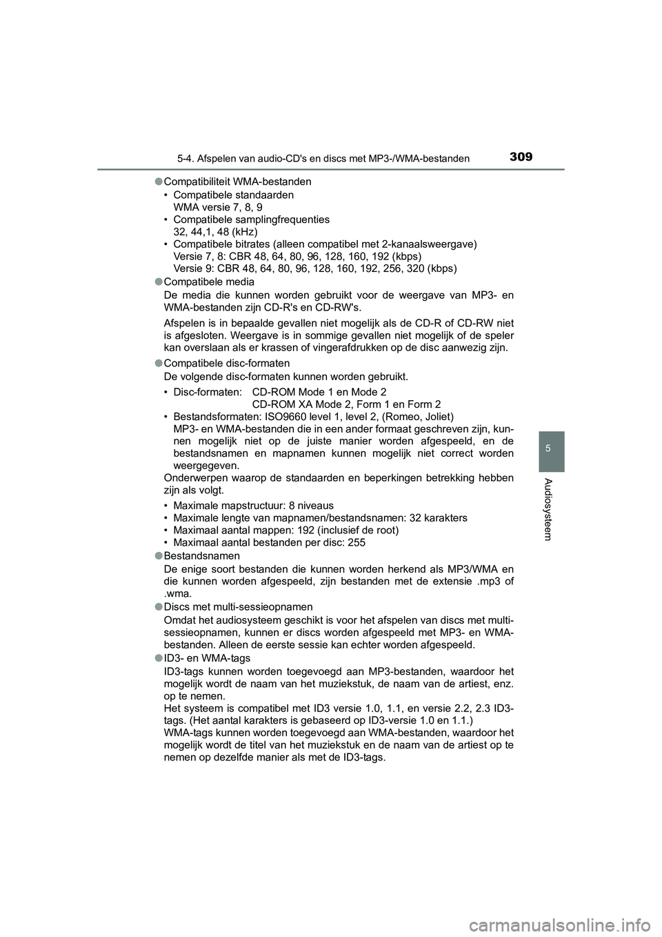 TOYOTA AURIS HYBRID 2015  Instructieboekje (in Dutch) 3095-4. Afspelen van audio-CDs en discs met MP3-/WMA-bestanden
UK AURIS_HV_HB_EE (OM12J68E)
5
Audiosysteem
●Compatibiliteit WMA-bestanden
• Compatibele standaarden
WMA versie 7, 8, 9
• Compatib
