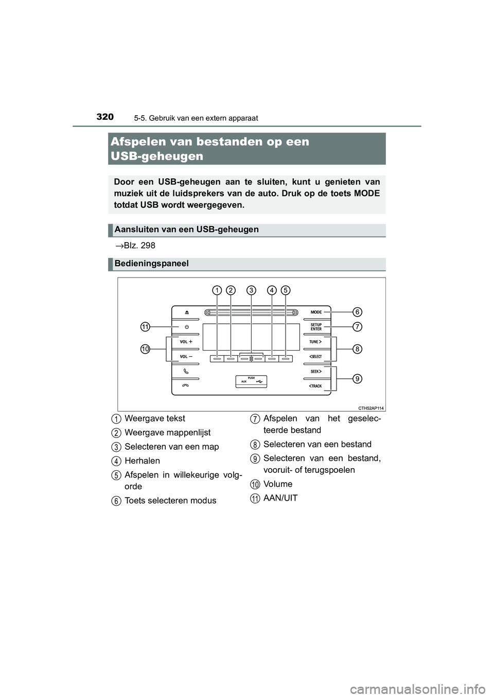 TOYOTA AURIS HYBRID 2015  Instructieboekje (in Dutch) 3205-5. Gebruik van een extern apparaat
UK AURIS_HV_HB_EE (OM12J68E)
→Blz. 298
Afspelen van bestanden op een 
USB-geheugen
Door een USB-geheugen aan te  sluiten, kunt u genieten van
muziek uit de lu