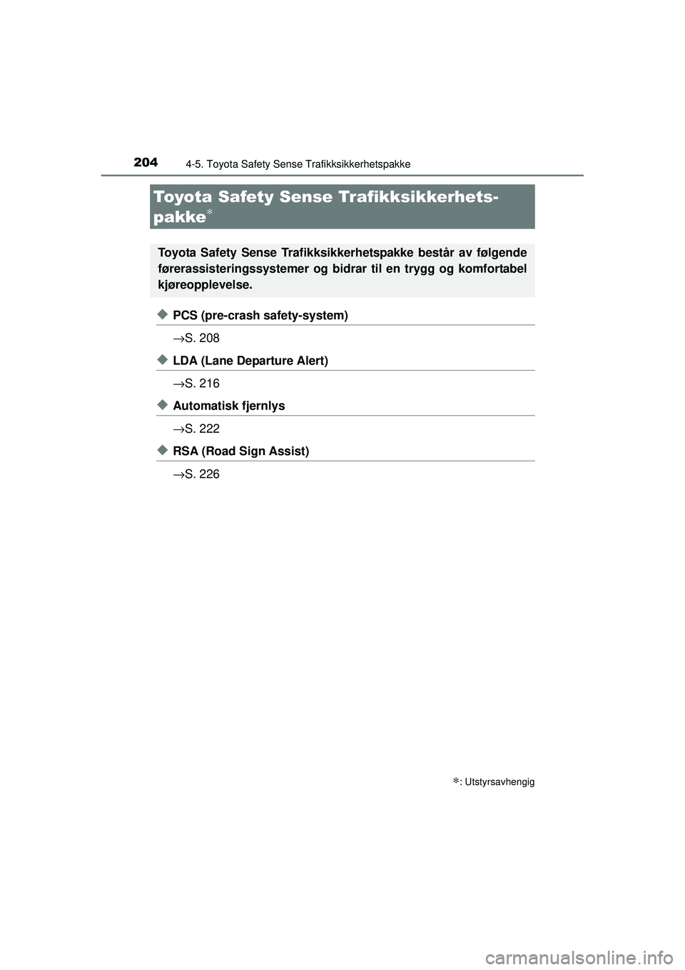 TOYOTA AURIS HYBRID 2015  Instruksjoner for bruk (in Norwegian) 204
OM12J68NO
4-5. Toyota Safety Sense Trafikksikkerhetspakke
◆PCS (pre-crash safety-system)
→S. 208
◆LDA (Lane Departure Alert)
→S. 216
◆Automatisk fjernlys
→S. 222
◆RSA (Road Sign Assi