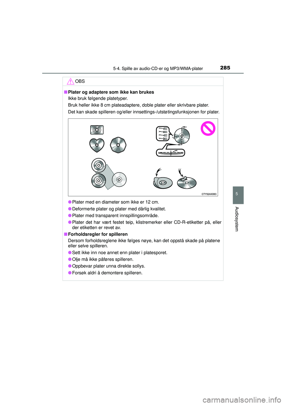 TOYOTA AURIS HYBRID 2015  Instruksjoner for bruk (in Norwegian) 2855-4. Spille av audio-CD-er og MP3/WMA-plater
OM12J68NO
5
Audiosystem
OBS
■Plater og adaptere som ikke kan brukes
Ikke bruk følgende platetyper.
Bruk heller ikke 8 cm plateadaptere, doble plater 