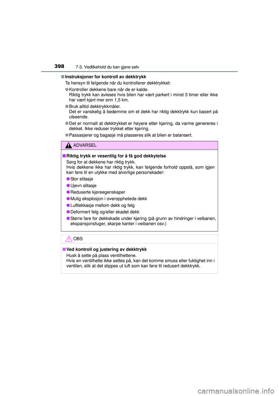TOYOTA AURIS HYBRID 2015 Instruksjoner for bruk (in Norwegian) 3987-3. Vedlikehold du kan gjøre selv
OM12J68NO■
Instruksjoner for ko ntroll av dekktrykk
Ta hensyn til følgende når du kontrollerer dekktrykket:
● Kontroller dekkene bare når de er kalde.
Rik TOYOTA AURIS HYBRID 2015 Instruksjoner for bruk (in Norwegian) 3987-3. Vedlikehold du kan gjøre selv
OM12J68NO■
Instruksjoner for ko ntroll av dekktrykk
Ta hensyn til følgende når du kontrollerer dekktrykket:
● Kontroller dekkene bare når de er kalde.
Rik