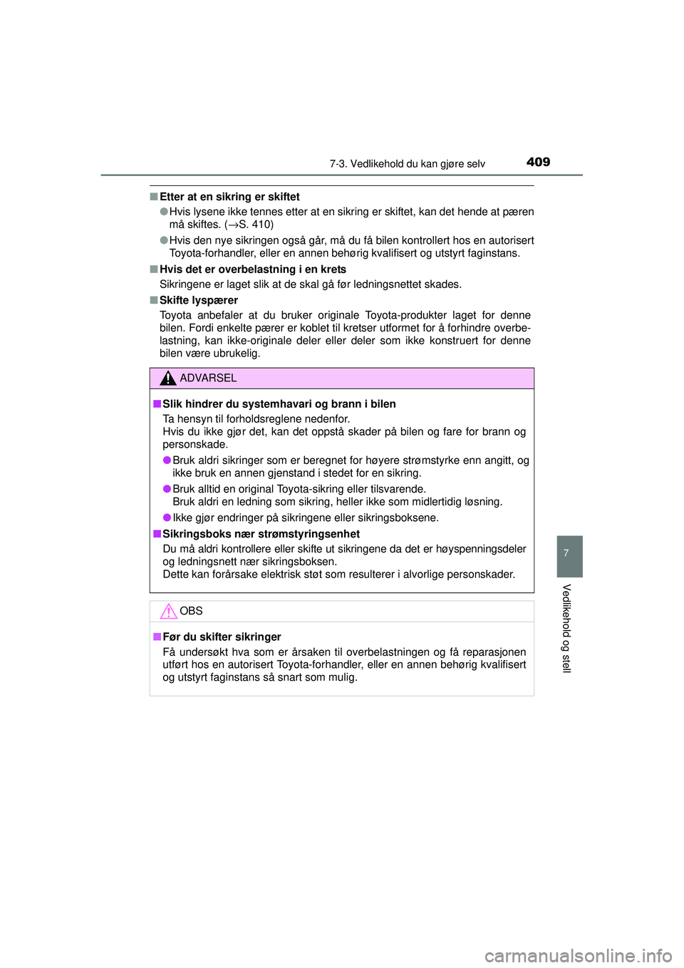 TOYOTA AURIS HYBRID 2015 Instruksjoner for bruk (in Norwegian) 4097-3. Vedlikehold du kan gjøre selv
OM12J68NO
7
Vedlikehold og stell
■Etter at en sikring er skiftet
●Hvis lysene ikke tennes etter at en sikring er skiftet, kan det hende at pæren
må skiftes TOYOTA AURIS HYBRID 2015 Instruksjoner for bruk (in Norwegian) 4097-3. Vedlikehold du kan gjøre selv
OM12J68NO
7
Vedlikehold og stell
■Etter at en sikring er skiftet
●Hvis lysene ikke tennes etter at en sikring er skiftet, kan det hende at pæren
må skiftes