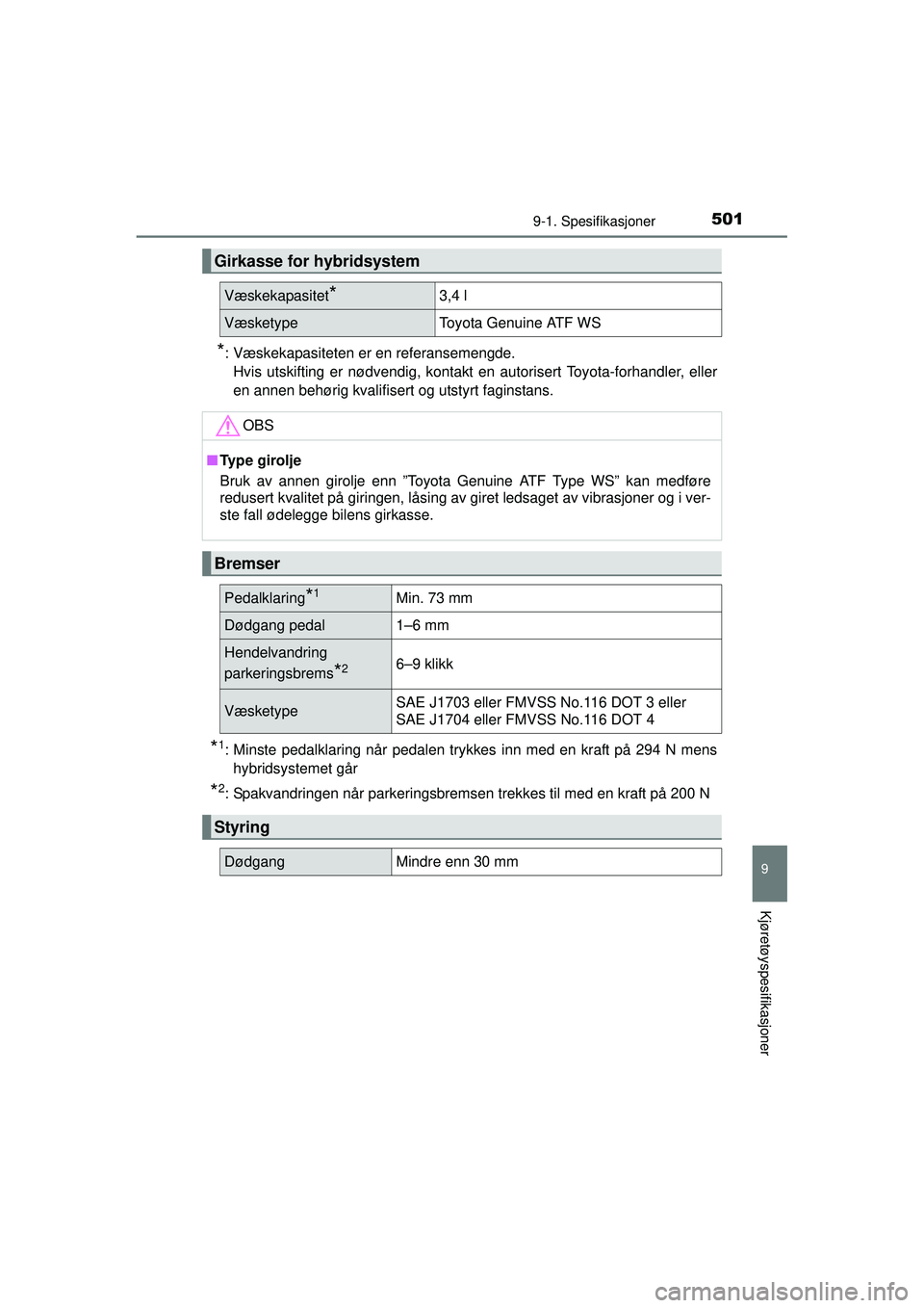 TOYOTA AURIS HYBRID 2015  Instruksjoner for bruk (in Norwegian) 5019-1. Spesifikasjoner
OM12J68NO
9
Kjøretøyspesifikasjoner
*: Væskekapasiteten er en referansemengde.Hvis utskifting er nødvendig, kontak t en autorisert Toyota-forhandler, eller
en annen behøri