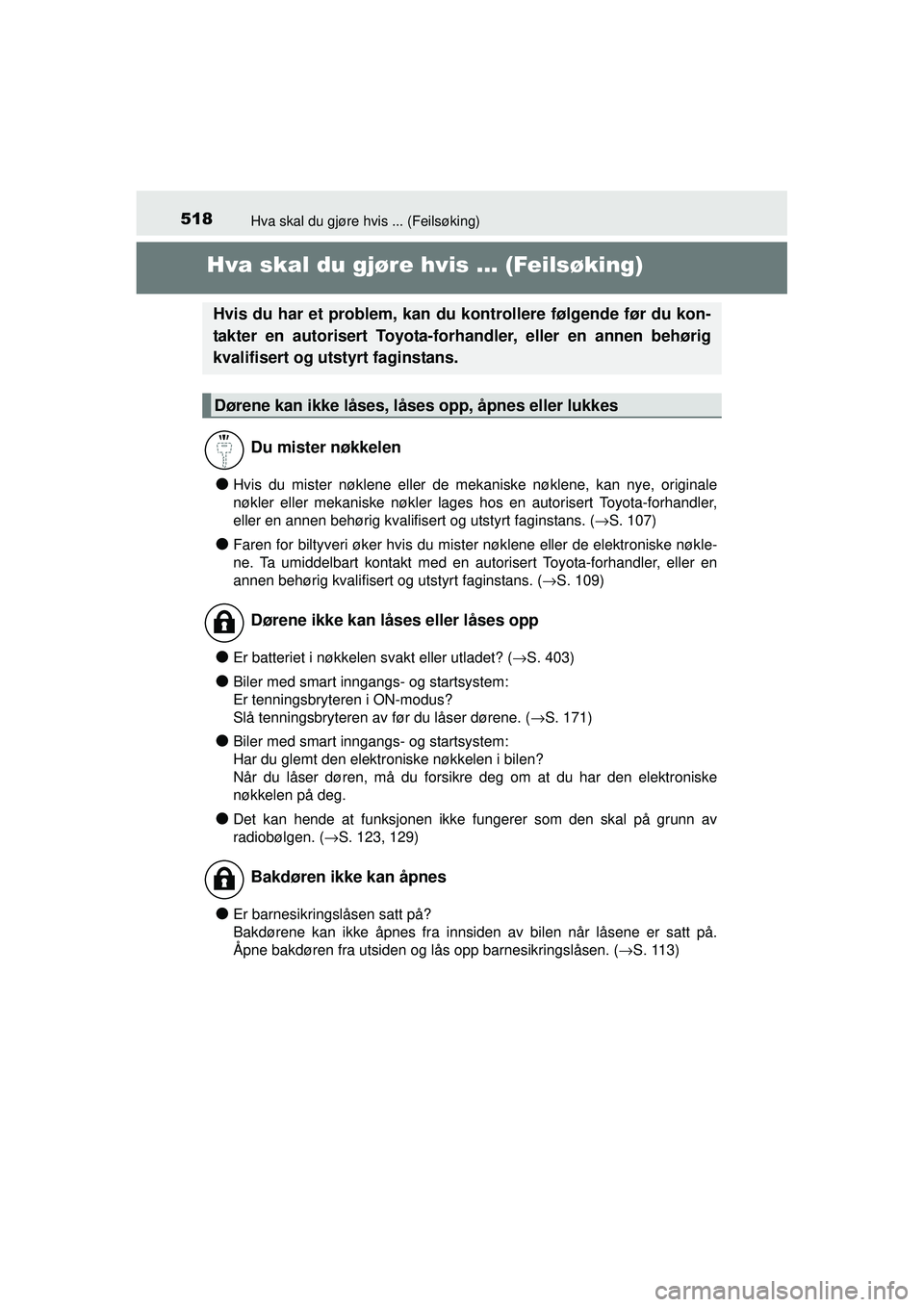 TOYOTA AURIS HYBRID 2015 Instruksjoner for bruk (in Norwegian) 518
OM12J68NO
Hva skal du gjøre hvis ... (Feilsøking)
Hva skal du gjøre hvis ... (Feilsøking)
●Hvis du mister nøklene eller de mekaniske nøklene, kan nye, originale
nøkler eller mekaniske nø TOYOTA AURIS HYBRID 2015 Instruksjoner for bruk (in Norwegian) 518
OM12J68NO
Hva skal du gjøre hvis ... (Feilsøking)
Hva skal du gjøre hvis ... (Feilsøking)
●Hvis du mister nøklene eller de mekaniske nøklene, kan nye, originale
nøkler eller mekaniske nø