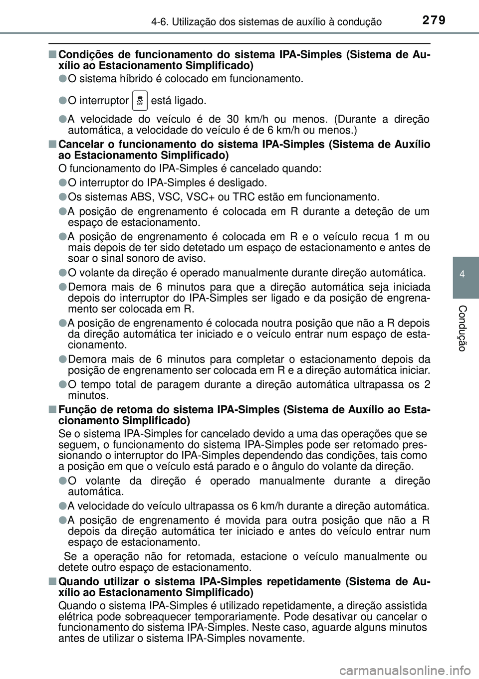 TOYOTA AURIS HYBRID 2015  Manual de utilização (in Portuguese) 2794-6. Utilização dos sistemas de auxílio à condução
4
Condução
nCondições de funcionamento do sistema IPA-Simples (Sistema de Au-
xílio ao Estacionamento Simplificado)
lO sistema híbrido