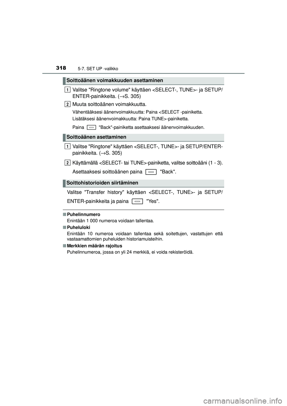 TOYOTA AURIS HYBRID 2015  Omistajan Käsikirja (in Finnish) 3185-7. SET UP -valikko
OM12J68FI
Valitse "Ringtone volume" käyttäen <SELECT-, TUNE>- ja SETUP/
ENTER-painikkeita. (→S. 305)
Muuta soittoäänen voimakkuutta.
Vähentääksesi äänenvoimakkuutta: