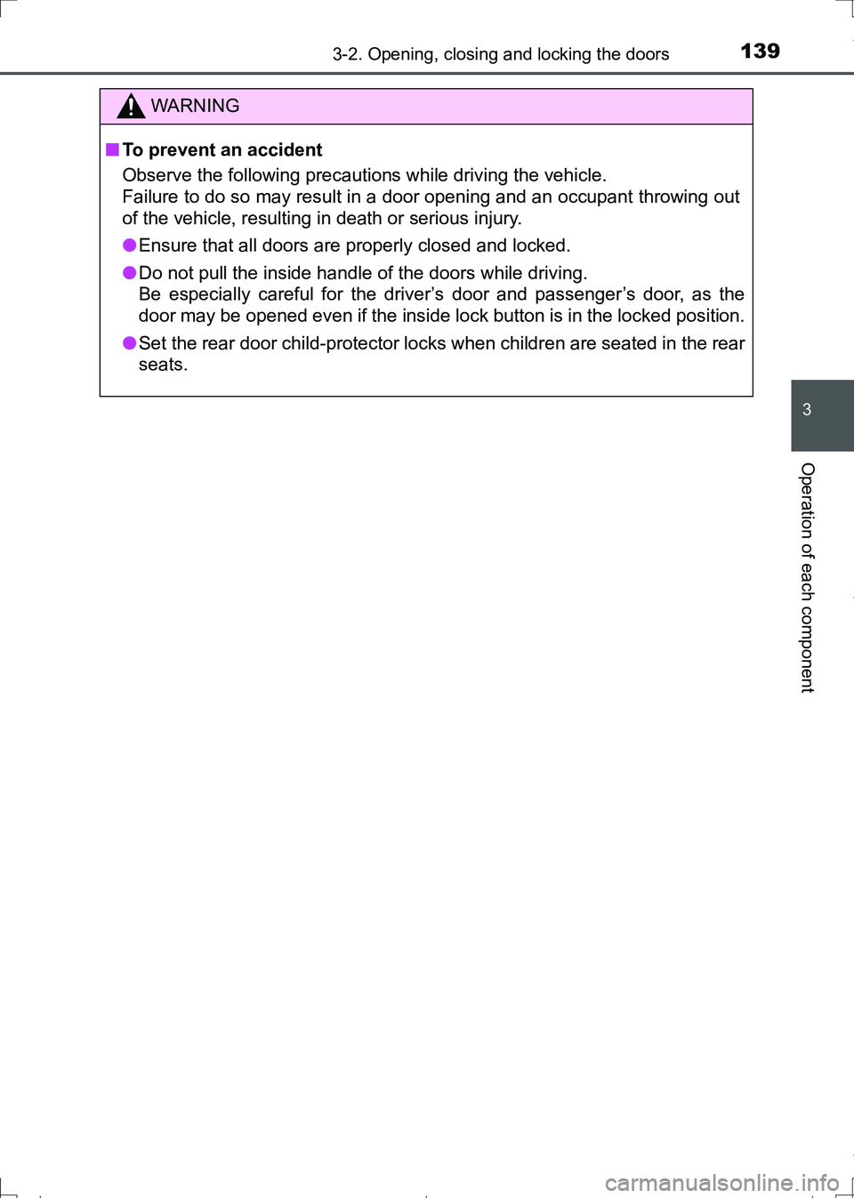 TOYOTA AURIS TOURING SPORTS 2017  Owners Manual 1393-2. Opening, closing and locking the doors
AURIS Touring Sports_EE (12L13E)
3
Operation of each component
WARNING
■To prevent an accident
Observe the following precautions while driving the vehi