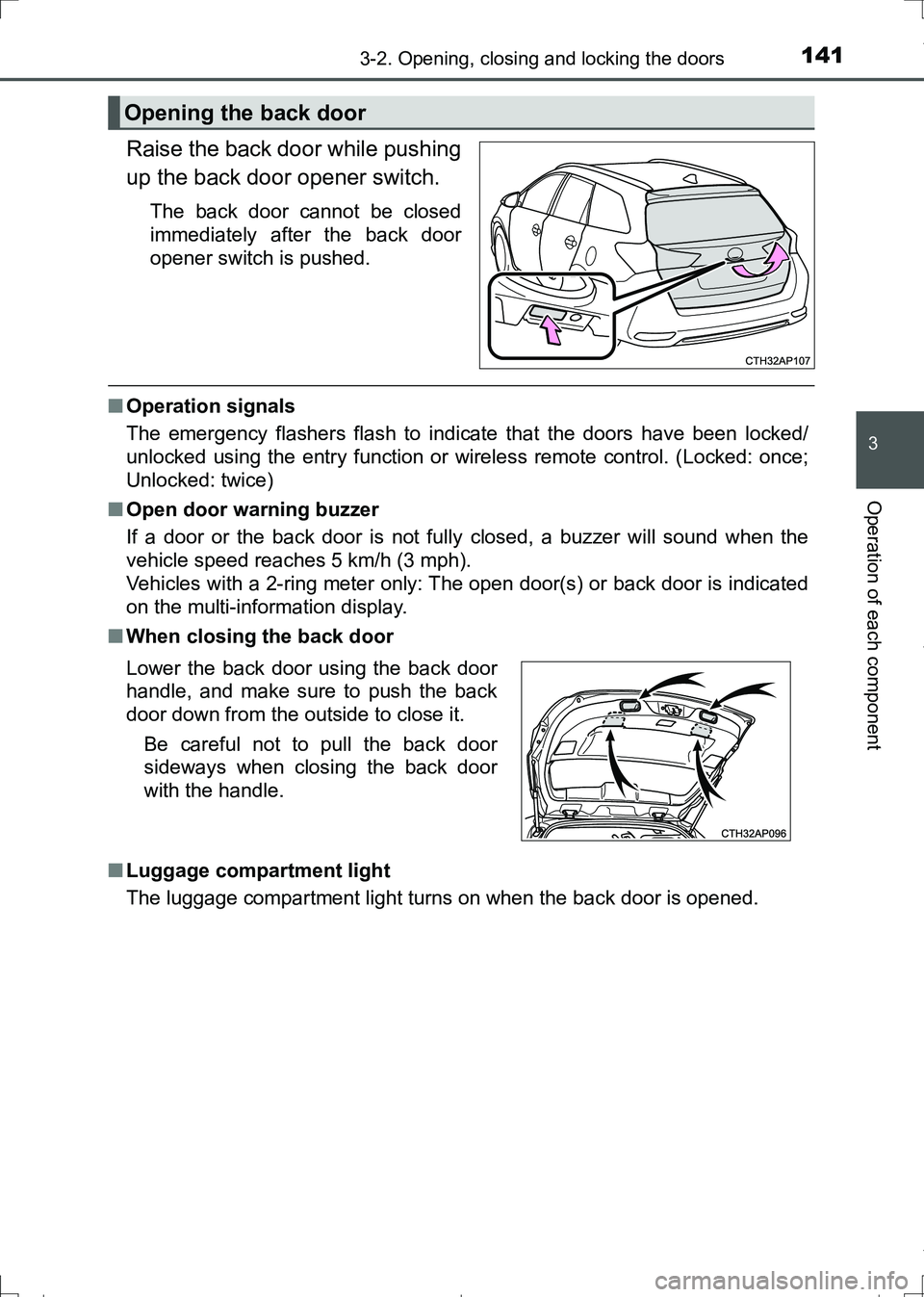 TOYOTA AURIS TOURING SPORTS 2017 Owners Manual 1413-2. Opening, closing and locking the doors
AURIS Touring Sports_EE (12L13E)
3
Operation of each component
Raise the back door while pushing
up the back door opener switch.
The back door cannot be TOYOTA AURIS TOURING SPORTS 2017 Owners Manual 1413-2. Opening, closing and locking the doors
AURIS Touring Sports_EE (12L13E)
3
Operation of each component
Raise the back door while pushing
up the back door opener switch.
The back door cannot be