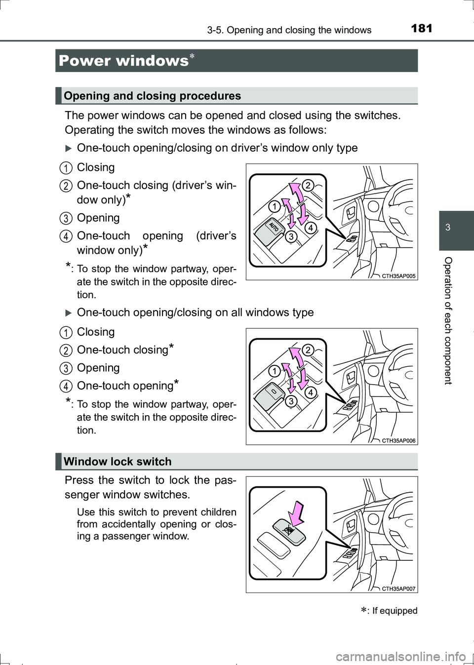 TOYOTA AURIS TOURING SPORTS 2017  Owners Manual 181
AURIS Touring Sports_EE (12L13E)
3
Operation of each component
3-5. Opening and closing the windows
The power windows can be opened and closed using the switches.
Operating the switch moves the wi