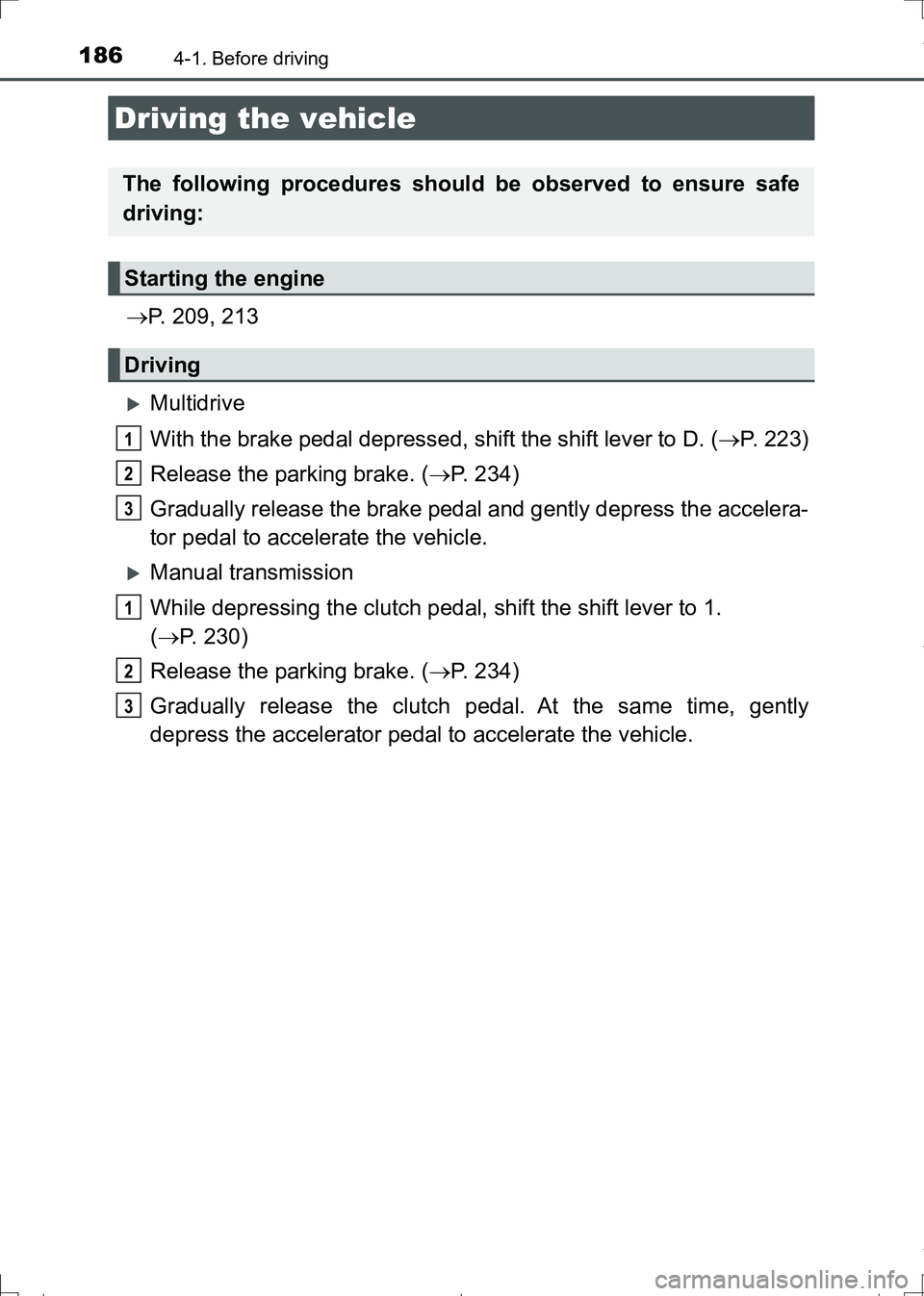 TOYOTA AURIS TOURING SPORTS 2017  Owners Manual 186
AURIS Touring Sports_EE (12L13E)
4-1. Before driving
P. 209, 213
Multidrive
With the brake pedal depressed, shift the shift lever to D. (P.  2 2 3 )
Release the parking brake. (P. 234)