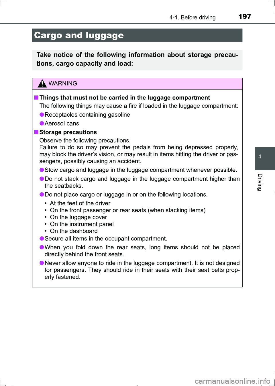 TOYOTA AURIS TOURING SPORTS 2017 Owners Manual 1974-1. Before driving
AURIS Touring Sports_EE (12L13E)
4
Driving
Cargo and luggage
Take notice of the following information about storage precau-
tions, cargo capacity and load:
WARNING
■Things tha TOYOTA AURIS TOURING SPORTS 2017 Owners Manual 1974-1. Before driving
AURIS Touring Sports_EE (12L13E)
4
Driving
Cargo and luggage
Take notice of the following information about storage precau-
tions, cargo capacity and load:
WARNING
■Things tha