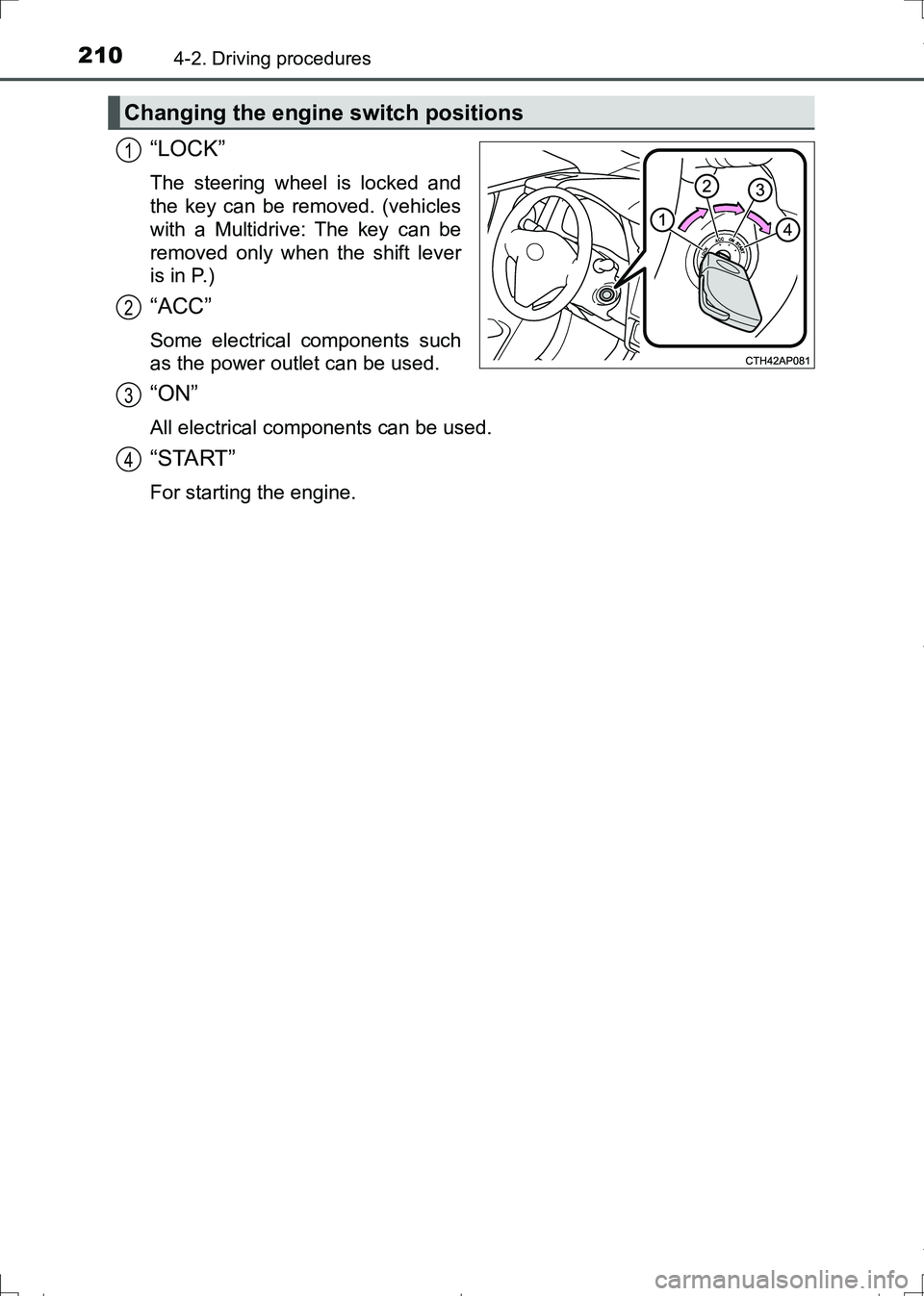 TOYOTA AURIS TOURING SPORTS 2017  Owners Manual 2104-2. Driving procedures
AURIS Touring Sports_EE (12L13E)
“LOCK”
The steering wheel is locked and
the key can be removed. (vehicles
with a Multidrive: The key can be
removed only when the shift 