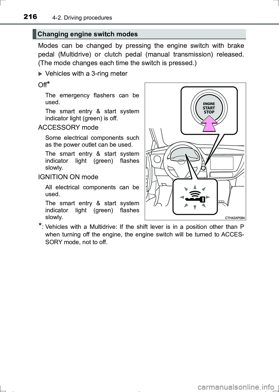 TOYOTA AURIS TOURING SPORTS 2017  Owners Manual 2164-2. Driving procedures
AURIS Touring Sports_EE (12L13E)
Modes can be changed by pressing the engine switch with brake
pedal (Multidrive) or clutch pedal (manual transmission) released.
(The mode c