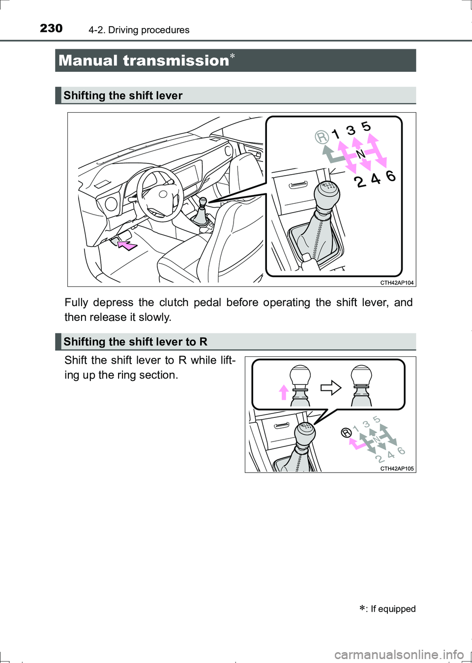 TOYOTA AURIS TOURING SPORTS 2017  Owners Manual 2304-2. Driving procedures
AURIS Touring Sports_EE (12L13E)
Fully depress the clutch pedal before operating the shift lever, and
then release it slowly.
Shift the shift lever to R while lift-
ing up t