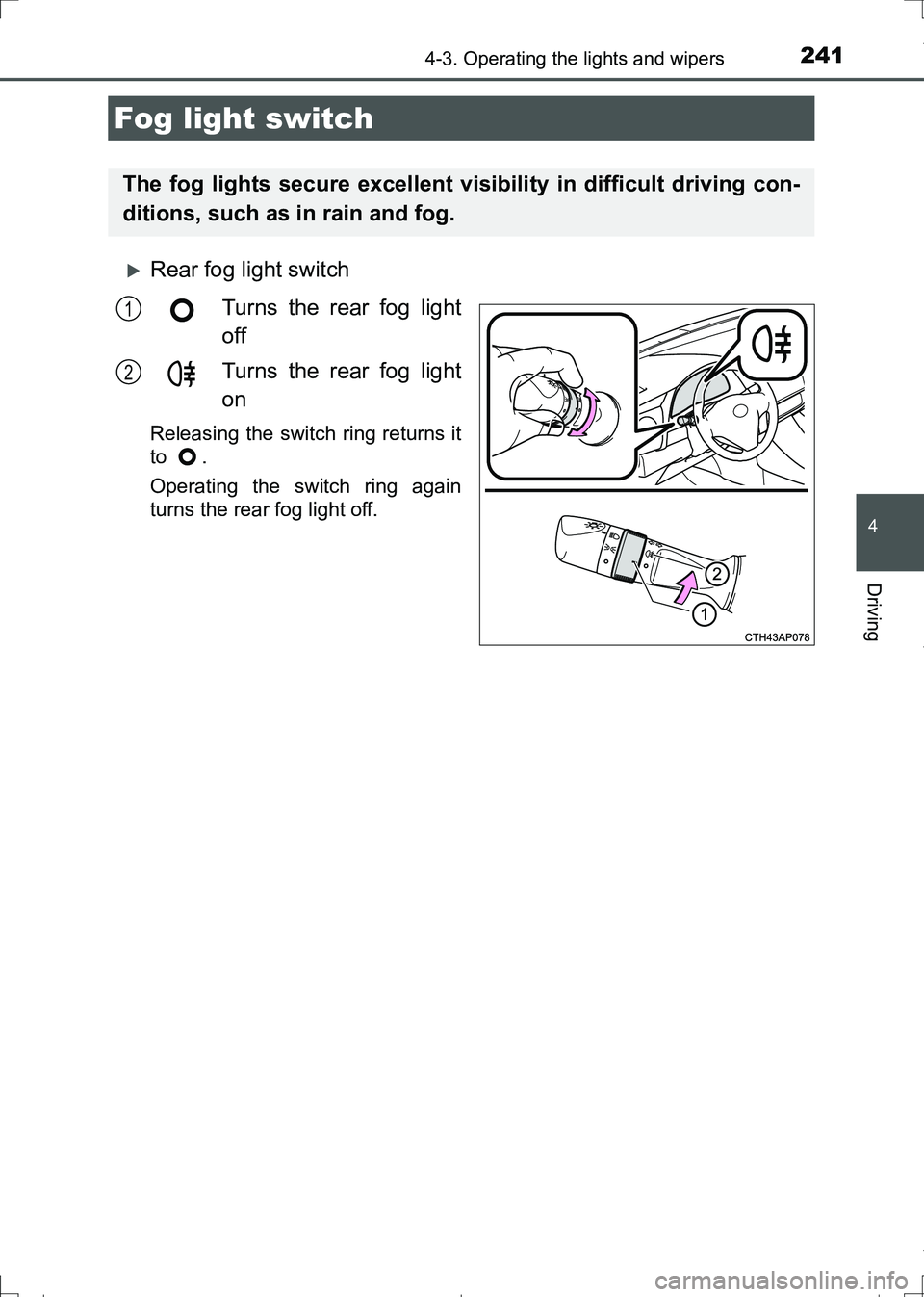 TOYOTA AURIS TOURING SPORTS 2017  Owners Manual 2414-3. Operating the lights and wipers
AURIS Touring Sports_EE (12L13E)
4
Driving
Rear fog light switch
Turns the rear fog light
off
Turns the rear fog light
on
Releasing the switch ring returns i