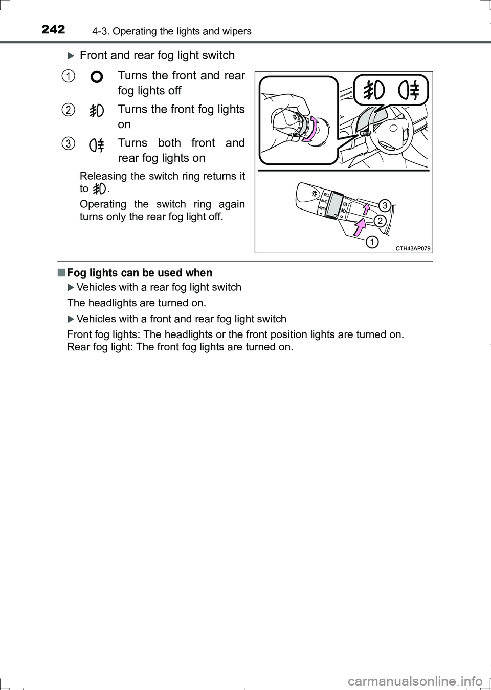 TOYOTA AURIS TOURING SPORTS 2017  Owners Manual 2424-3. Operating the lights and wipers
AURIS Touring Sports_EE (12L13E)
Front and rear fog light switch
Turns the front and rear
fog lights off
Turns the front fog lights
on
Turns both front and
r
