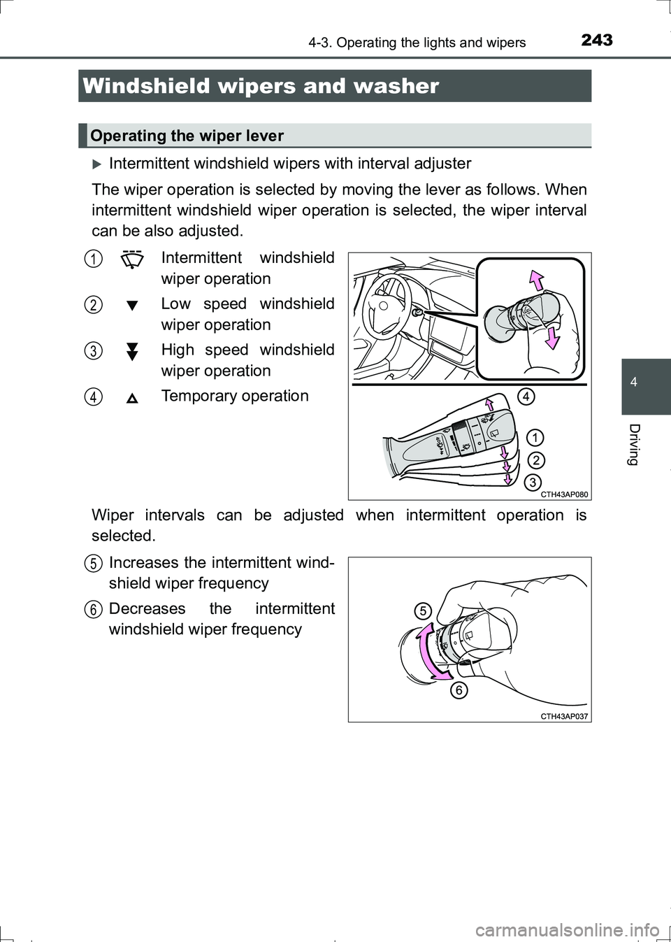 TOYOTA AURIS TOURING SPORTS 2017  Owners Manual 2434-3. Operating the lights and wipers
AURIS Touring Sports_EE (12L13E)
4
Driving
Intermittent windshield wipers with interval adjuster
The wiper operation is selected by moving the lever as follo