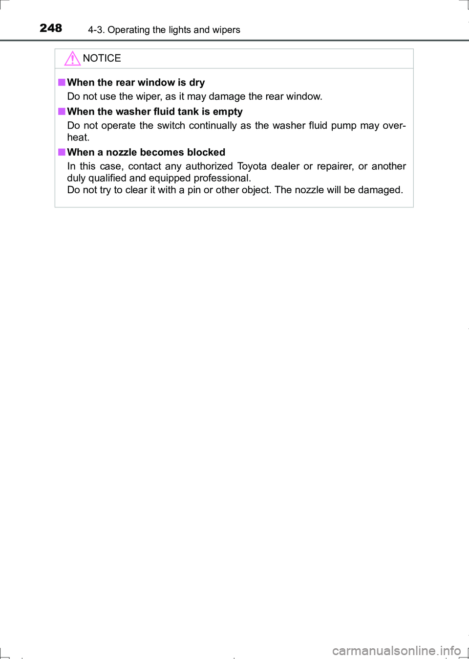 TOYOTA AURIS TOURING SPORTS 2017  Owners Manual 2484-3. Operating the lights and wipers
AURIS Touring Sports_EE (12L13E)
NOTICE
■When the rear window is dry
Do not use the wiper, as it may damage the rear window.
■When the washer fluid tank is 