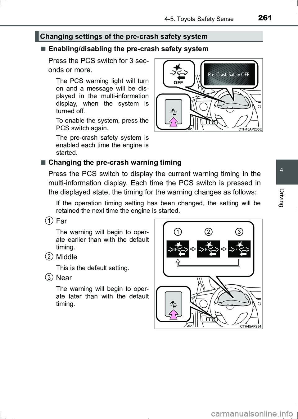 TOYOTA AURIS TOURING SPORTS 2017 Owners Manual 2614-5. Toyota Safety Sense
AURIS Touring Sports_EE (12L13E)
4
Driving
■Enabling/disabling the pre-crash safety system
Press the PCS switch for 3 sec-
onds or more.
The PCS warning light will turn
o TOYOTA AURIS TOURING SPORTS 2017 Owners Manual 2614-5. Toyota Safety Sense
AURIS Touring Sports_EE (12L13E)
4
Driving
■Enabling/disabling the pre-crash safety system
Press the PCS switch for 3 sec-
onds or more.
The PCS warning light will turn
o