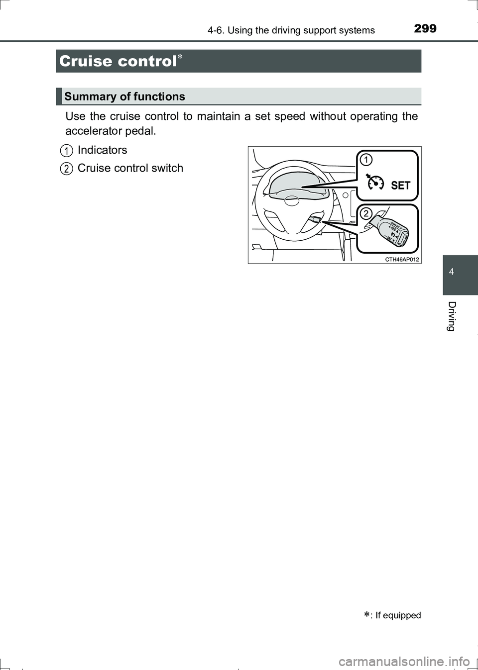 TOYOTA AURIS TOURING SPORTS 2017  Owners Manual 2994-6. Using the driving support systems
AURIS Touring Sports_EE (12L13E)
4
Driving
Use the cruise control to maintain a set speed without operating the
accelerator pedal. 
Indicators
Cruise control 