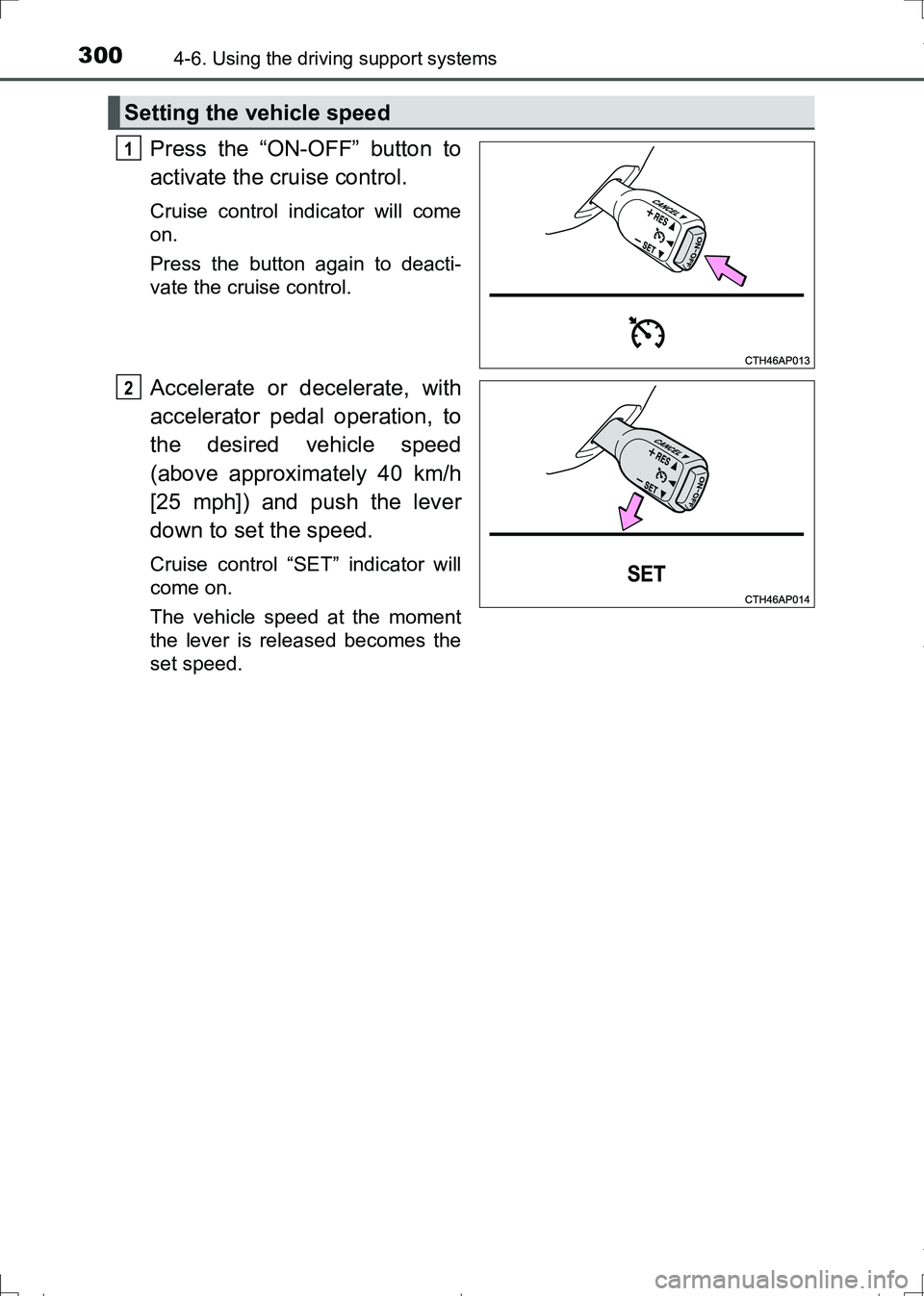 TOYOTA AURIS TOURING SPORTS 2017  Owners Manual 3004-6. Using the driving support systems
AURIS Touring Sports_EE (12L13E)
Press the “ON-OFF” button to
activate the cruise control. 
Cruise control indicator will come
on.
Press the button again 