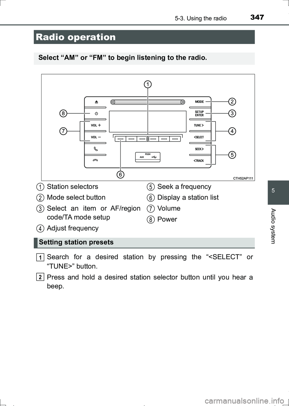 TOYOTA AURIS TOURING SPORTS 2017  Owners Manual 347
AURIS Touring Sports_EE (12L13E)
5
Audio system
5-3. Using the radio
Search for a desired station by pressing the “<SELECT” or
“TUNE>” button.
Press and hold a desired station selector but