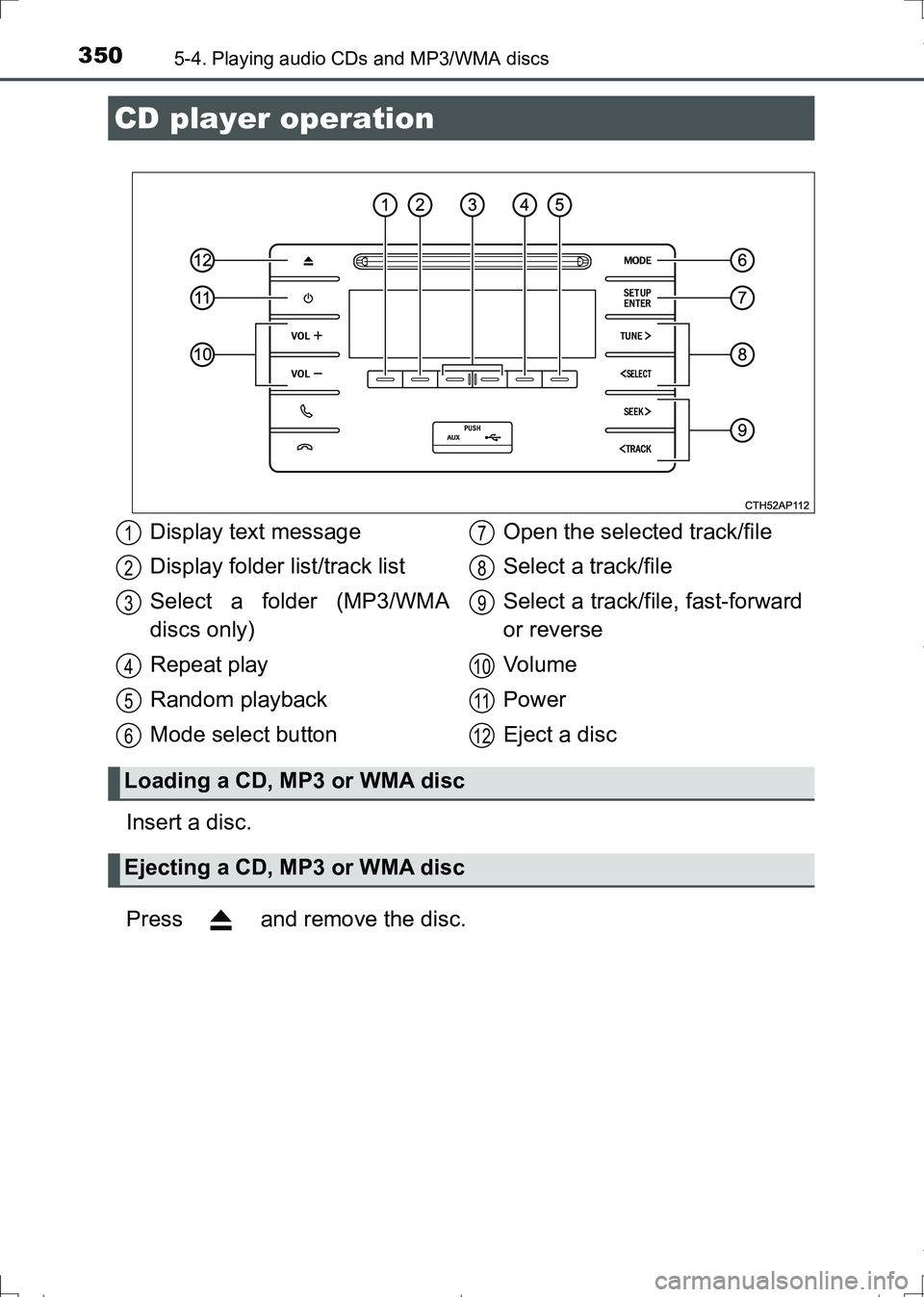 TOYOTA AURIS TOURING SPORTS 2017  Owners Manual 350
AURIS Touring Sports_EE (12L13E)
5-4. Playing audio CDs and MP3/WMA discs
Insert a disc.
Press   and remove the disc.
CD player operation
Display text message
Display folder list/track list
Select