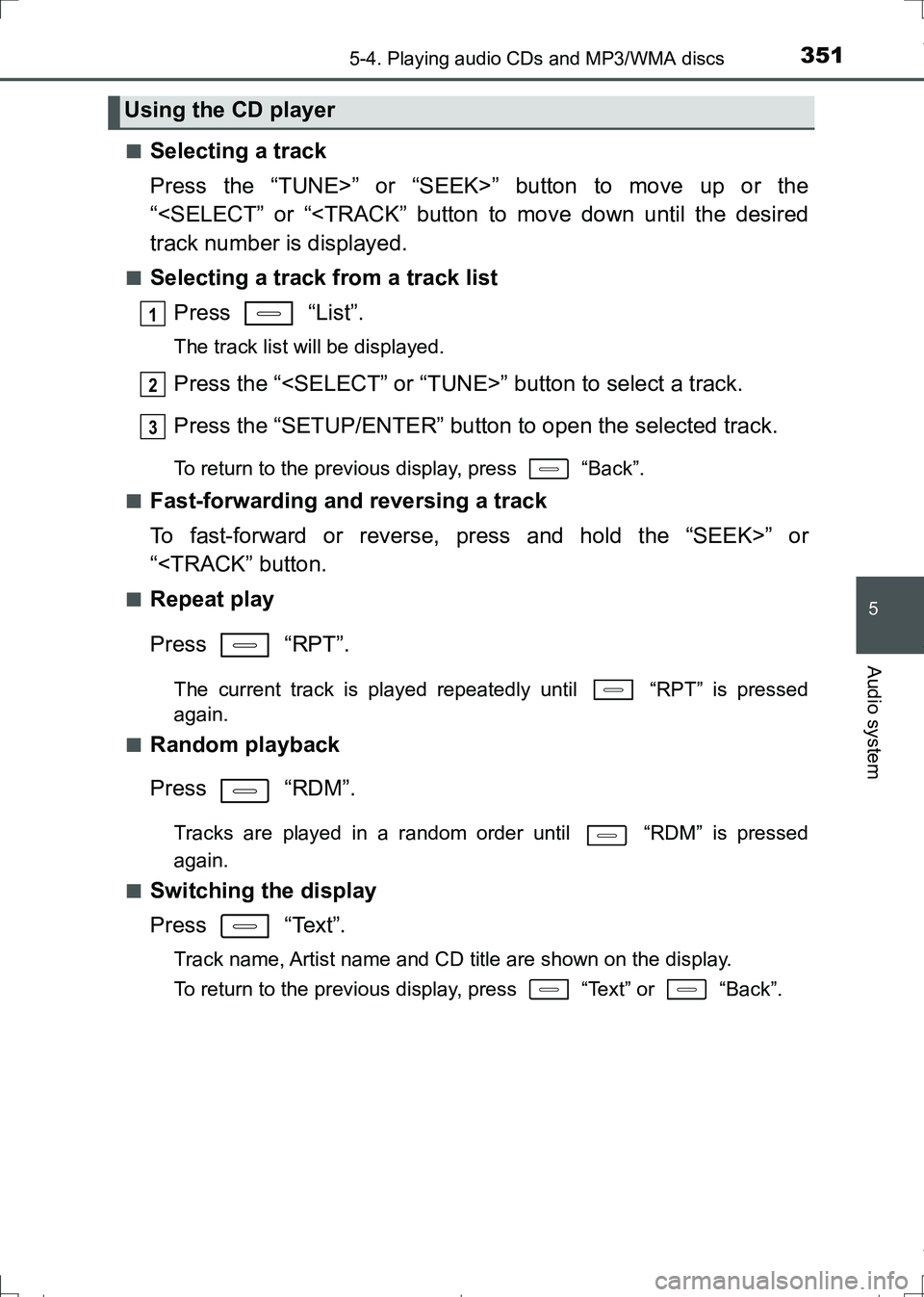 TOYOTA AURIS TOURING SPORTS 2017  Owners Manual 3515-4. Playing audio CDs and MP3/WMA discs
AURIS Touring Sports_EE (12L13E)
5
Audio system
■Selecting a track
Press the “TUNE>” or “SEEK>” button to move up or the
“<SELECT” or “<TRAC