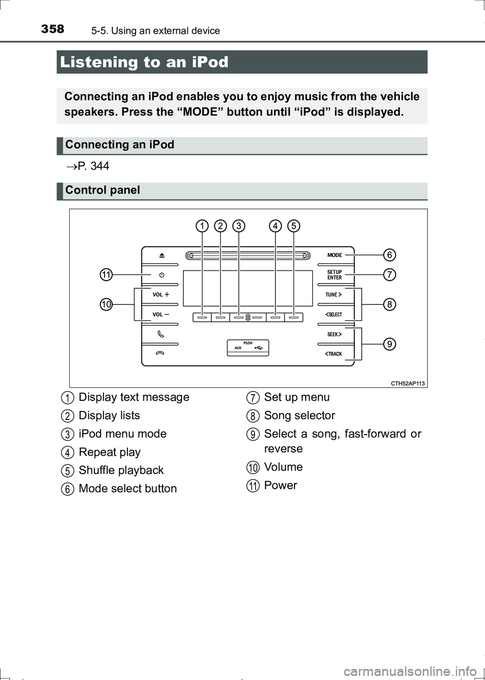 TOYOTA AURIS TOURING SPORTS 2017  Owners Manual 358
AURIS Touring Sports_EE (12L13E)
5-5. Using an external device
P.  3 4 4
Listening to an iPod
Connecting an iPod enables you to enjoy music from the vehicle
speakers. Press the “MODE” butto