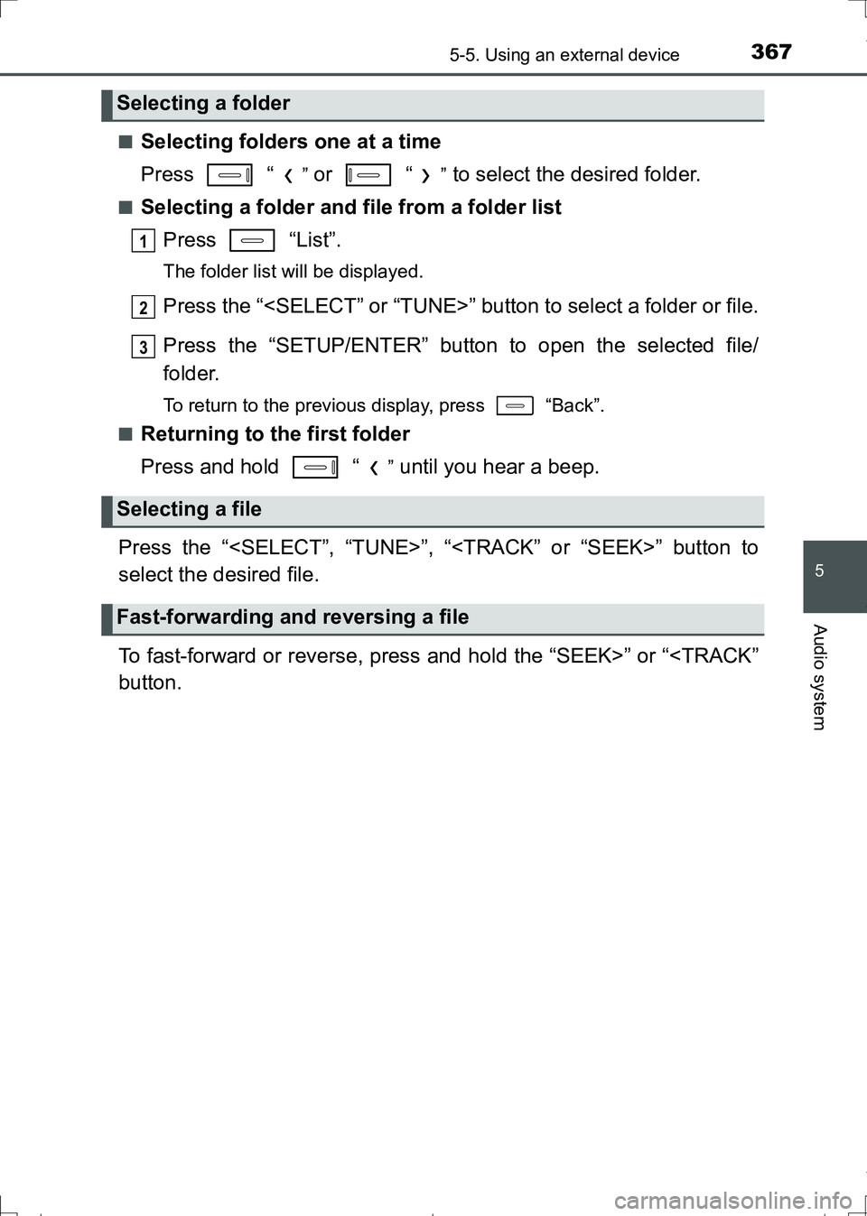 TOYOTA AURIS TOURING SPORTS 2017  Owners Manual 3675-5. Using an external device
AURIS Touring Sports_EE (12L13E)
5
Audio system
■Selecting folders one at a time
Press  “
” or   “” to select the desired folder.
■Selecting a folder and f