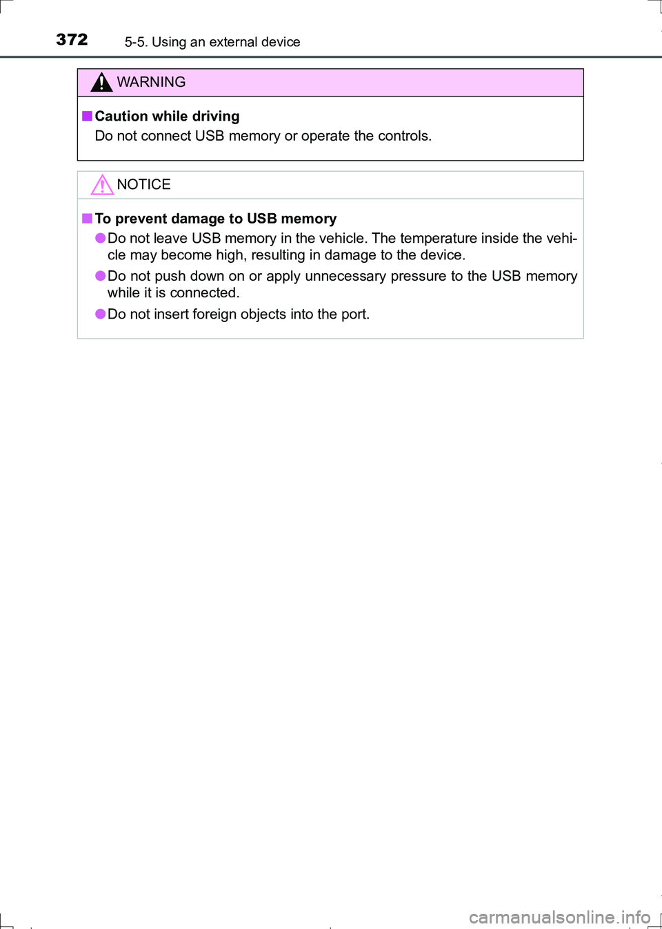 TOYOTA AURIS TOURING SPORTS 2017  Owners Manual 3725-5. Using an external device
AURIS Touring Sports_EE (12L13E)
WARNING
■Caution while driving
Do not connect USB memory or operate the controls.
NOTICE
■To prevent damage to USB memory
●Do no