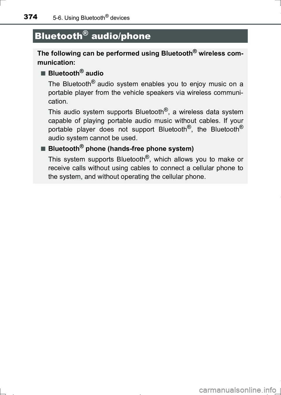 TOYOTA AURIS TOURING SPORTS 2017  Owners Manual 374
AURIS Touring Sports_EE (12L13E)
5-6. Using Bluetooth® devices
Bluetooth® audio/phone
The following can be performed using Bluetooth® wireless com-
munication:
■Bluetooth® audio
The Bluetoot