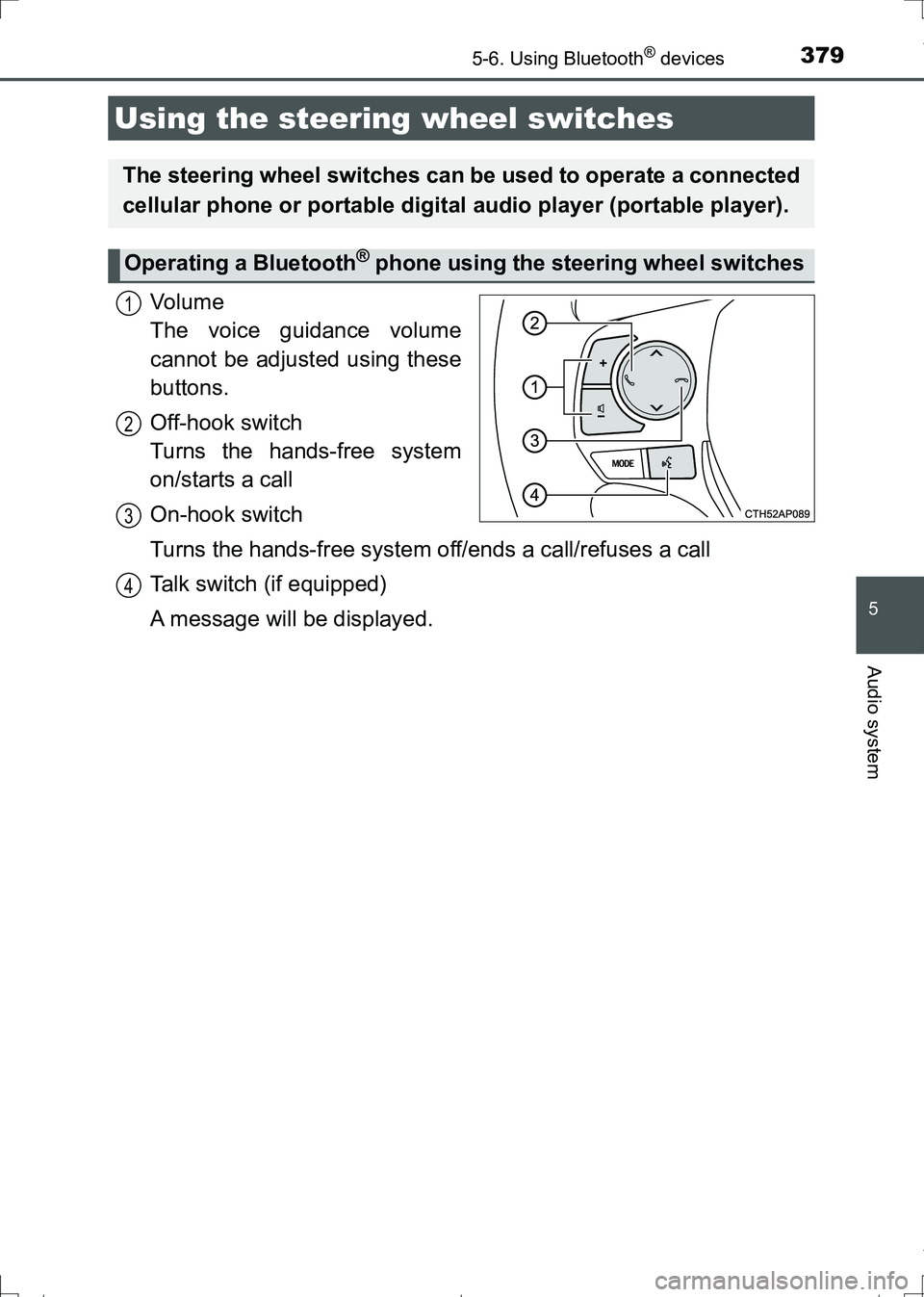 TOYOTA AURIS TOURING SPORTS 2017  Owners Manual 3795-6. Using Bluetooth® devices
AURIS Touring Sports_EE (12L13E)
5
Audio system
Vo l u m e  
The voice guidance volume
cannot be adjusted using these
buttons.
Off-hook switch 
Turns the hands-free s
