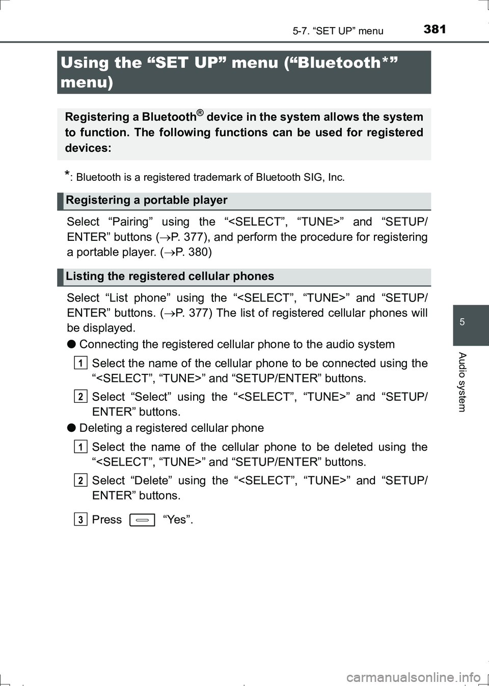 TOYOTA AURIS TOURING SPORTS 2017  Owners Manual 381
AURIS Touring Sports_EE (12L13E)
5
Audio system
5-7. “SET UP” menu
*: Bluetooth is a registered trademark of Bluetooth SIG, Inc.
Select “Pairing” using the “<SELECT”, “TUNE>” and 