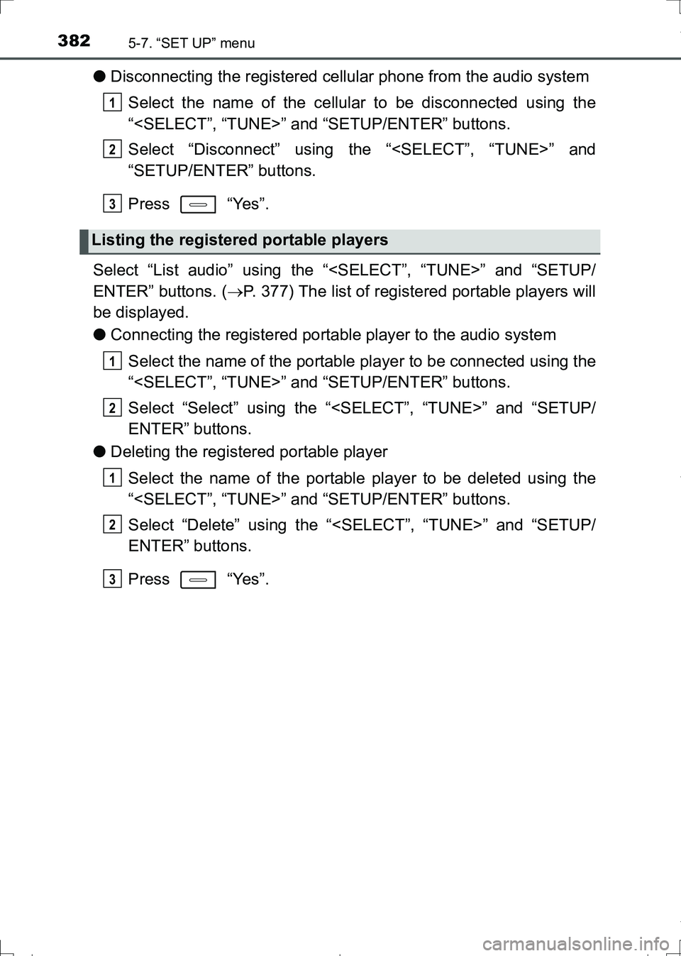 TOYOTA AURIS TOURING SPORTS 2017  Owners Manual 3825-7. “SET UP” menu
AURIS Touring Sports_EE (12L13E)
●Disconnecting the registered cellular phone from the audio system
Select the name of the cellular to be disconnected using the
“<SELECT