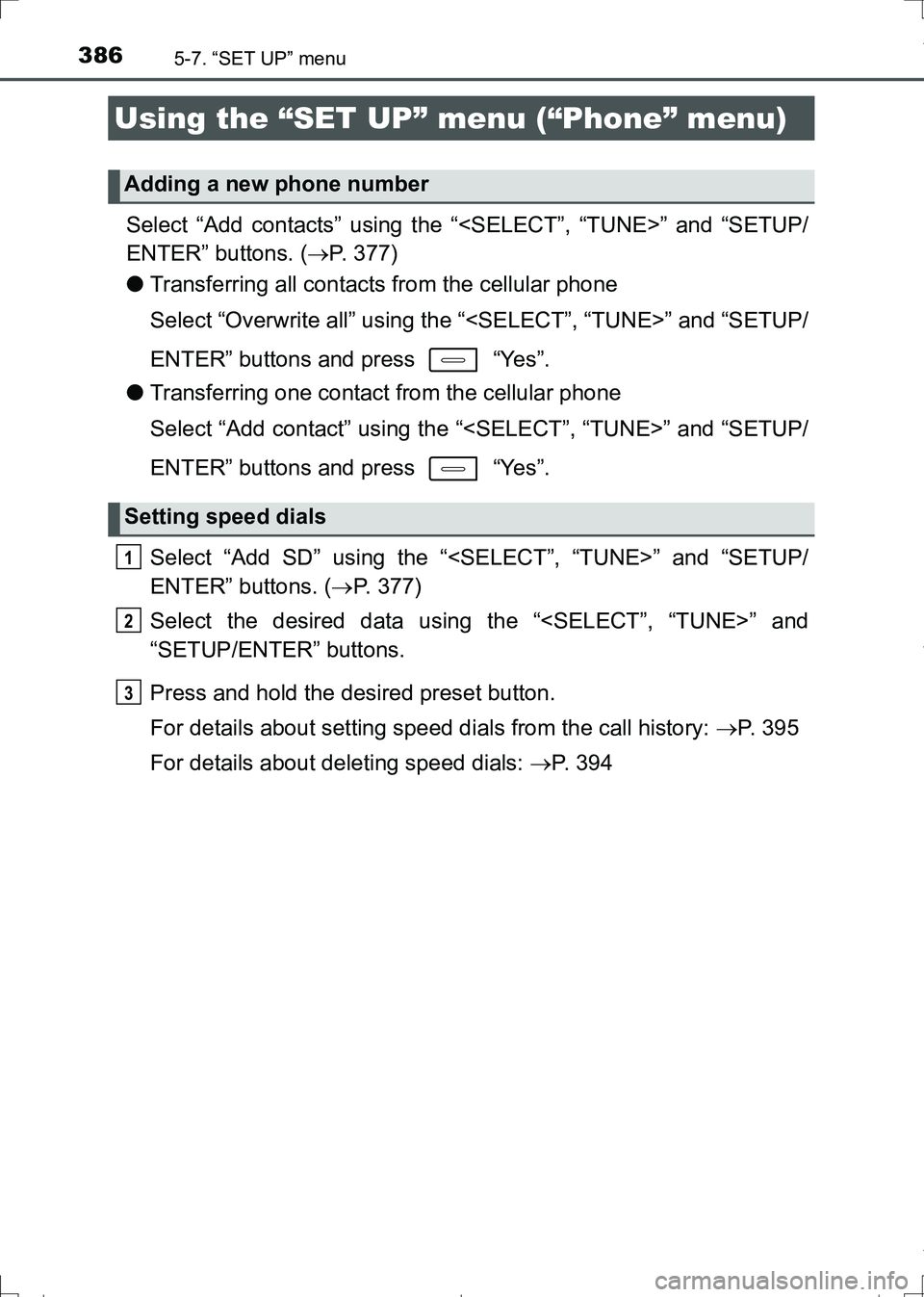 TOYOTA AURIS TOURING SPORTS 2017  Owners Manual 3865-7. “SET UP” menu
AURIS Touring Sports_EE (12L13E)
Select “Add contacts” using the “<SELECT”, “TUNE>” and “SETUP/
ENTER” buttons. (P. 377)
●Transferring all contacts from 
