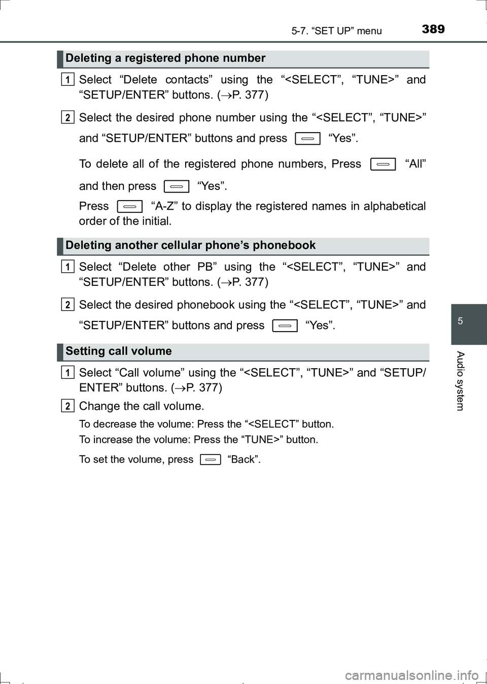 TOYOTA AURIS TOURING SPORTS 2017  Owners Manual 3895-7. “SET UP” menu
AURIS Touring Sports_EE (12L13E)
5
Audio system
Select “Delete contacts” using the “<SELECT”, “TUNE>” and
“SETUP/ENTER” buttons. (P. 377)
Select the desire