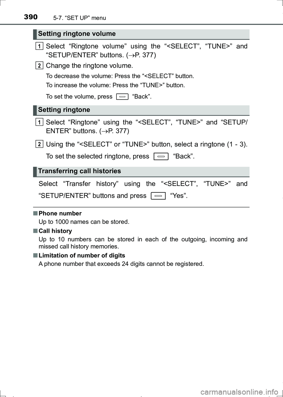 TOYOTA AURIS TOURING SPORTS 2017  Owners Manual 3905-7. “SET UP” menu
AURIS Touring Sports_EE (12L13E)
Select “Ringtone volume” using the “<SELECT”, “TUNE>” and
“SETUP/ENTER” buttons. (P. 377)
Change the ringtone volume.
To d