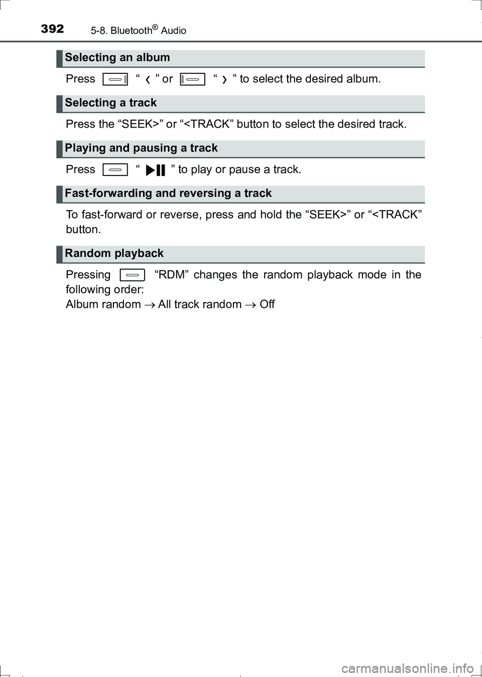 TOYOTA AURIS TOURING SPORTS 2017  Owners Manual 3925-8. Bluetooth® Audio
AURIS Touring Sports_EE (12L13E)
Press   “ ” or   “ ” to select the desired album.
Press the “SEEK>” or “<TRACK” button to select the desired track.
Press   