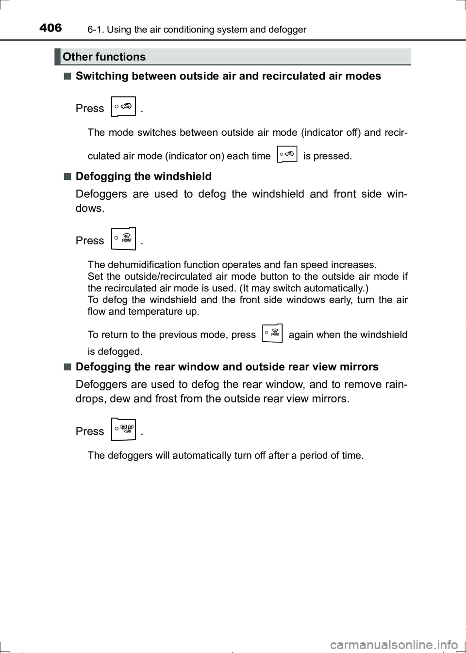 TOYOTA AURIS TOURING SPORTS 2017 Owners Manual 4066-1. Using the air conditioning system and defogger
AURIS Touring Sports_EE (12L13E)■
Switching between outside air and recirculated air modes
Press .
The mode switches between outside air mode ( TOYOTA AURIS TOURING SPORTS 2017 Owners Manual 4066-1. Using the air conditioning system and defogger
AURIS Touring Sports_EE (12L13E)■
Switching between outside air and recirculated air modes
Press .
The mode switches between outside air mode (