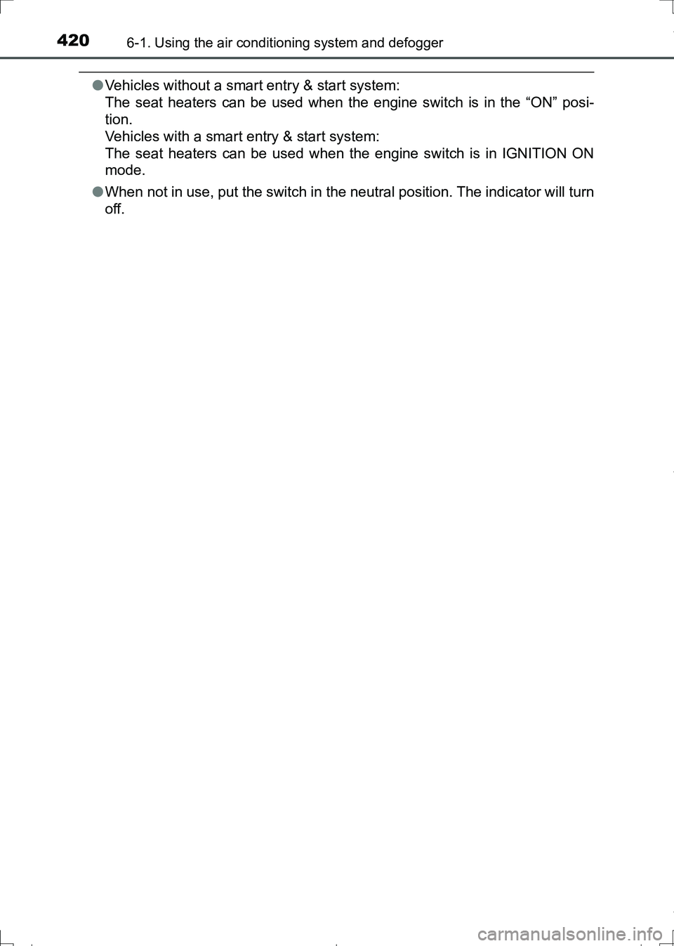 TOYOTA AURIS TOURING SPORTS 2017  Owners Manual 4206-1. Using the air conditioning system and defogger
AURIS Touring Sports_EE (12L13E)
●Vehicles without a smart entry & start system: 
The seat heaters can be used when the engine switch is in the