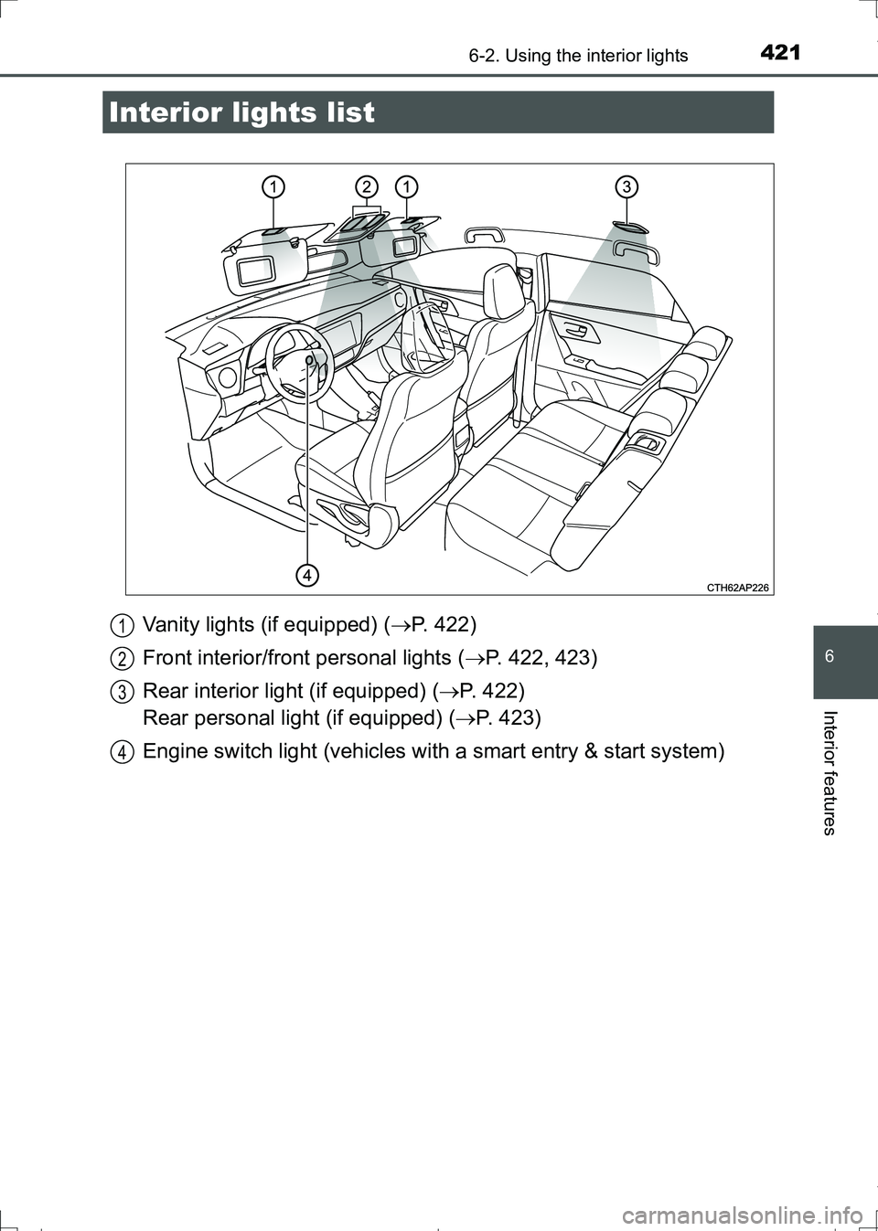 TOYOTA AURIS TOURING SPORTS 2017  Owners Manual 421
AURIS Touring Sports_EE (12L13E)
6
Interior features
6-2. Using the interior lights
Vanity lights (if equipped) (P. 422)
Front interior/front personal lights (P. 422, 423)
Rear interior ligh