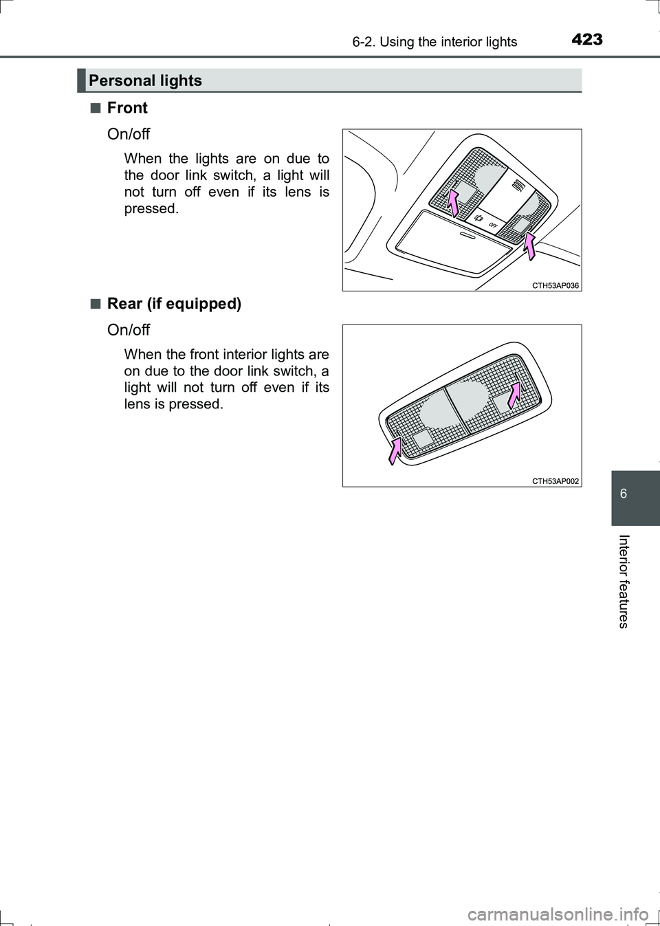 TOYOTA AURIS TOURING SPORTS 2017  Owners Manual 4236-2. Using the interior lights
AURIS Touring Sports_EE (12L13E)
6
Interior features
■Front
On/off
When the lights are on due to
the door link switch, a light will
not turn off even if its lens is