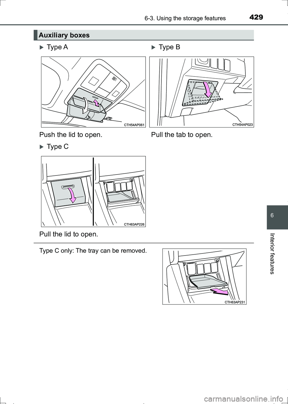TOYOTA AURIS TOURING SPORTS 2017  Owners Manual 4296-3. Using the storage features
AURIS Touring Sports_EE (12L13E)
6
Interior features
Auxiliary boxes
Ty p e  AType B
Push the lid to open. Pull the tab to open.
Ty p e  C
Pull the lid to o