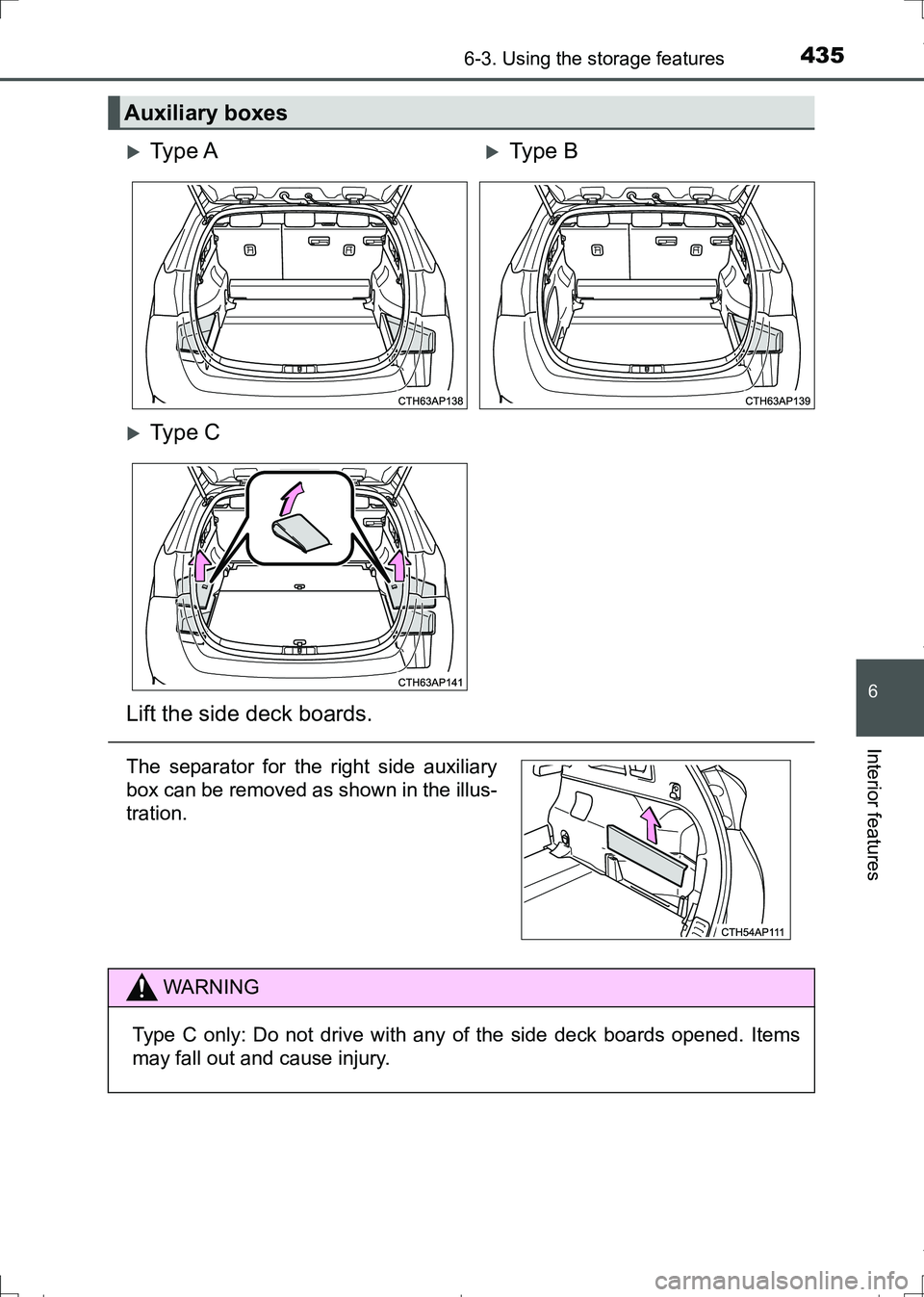 TOYOTA AURIS TOURING SPORTS 2017  Owners Manual 4356-3. Using the storage features
AURIS Touring Sports_EE (12L13E)
6
Interior features
Auxiliary boxes 
Ty p e  AType B
Ty p e  C
Lift the side deck boards.
The separator for the right side 