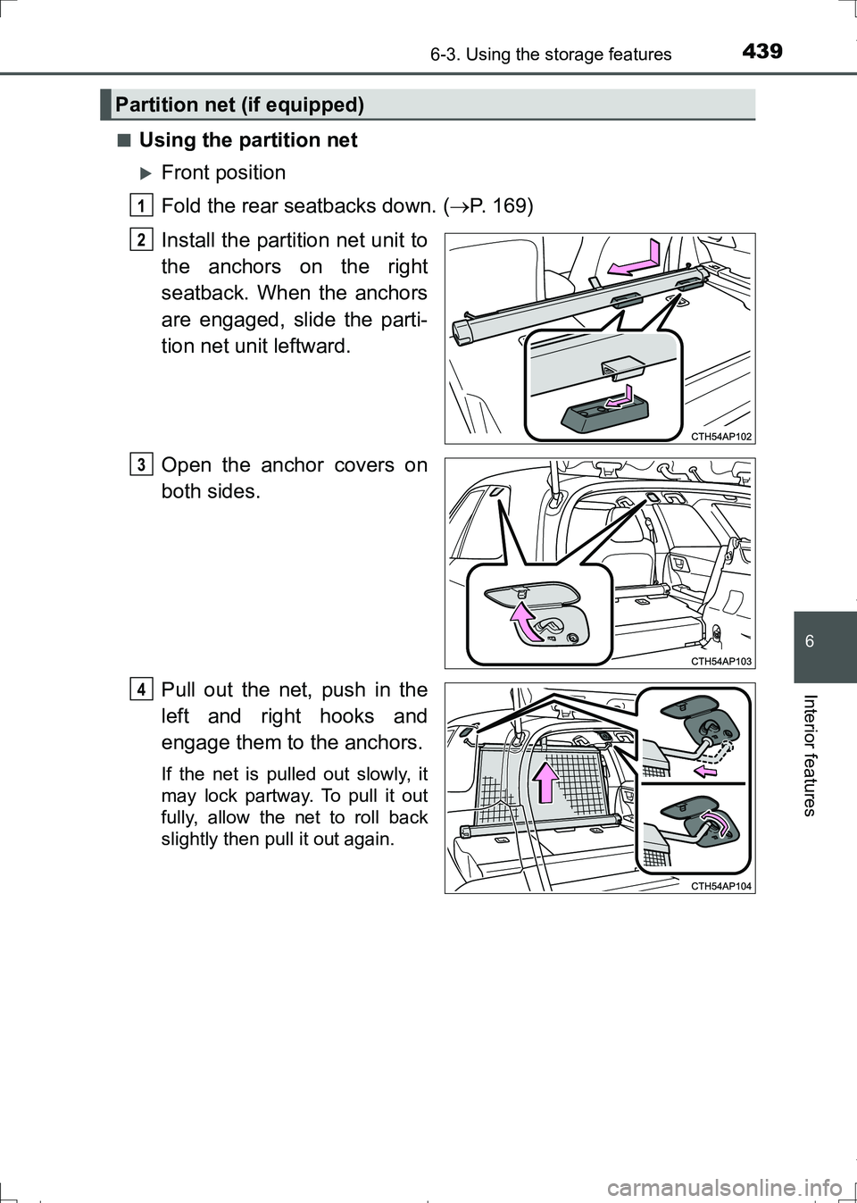 TOYOTA AURIS TOURING SPORTS 2017  Owners Manual 4396-3. Using the storage features
AURIS Touring Sports_EE (12L13E)
6
Interior features
■Using the partition net
Front position
Fold the rear seatbacks down. (P. 169)
Install the partition net