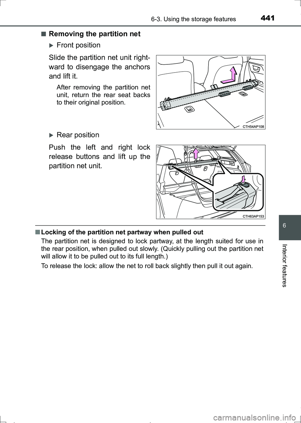 TOYOTA AURIS TOURING SPORTS 2017  Owners Manual 4416-3. Using the storage features
AURIS Touring Sports_EE (12L13E)
6
Interior features
■Removing the partition net
Front position
Slide the partition net unit right-
ward to disengage the anchor